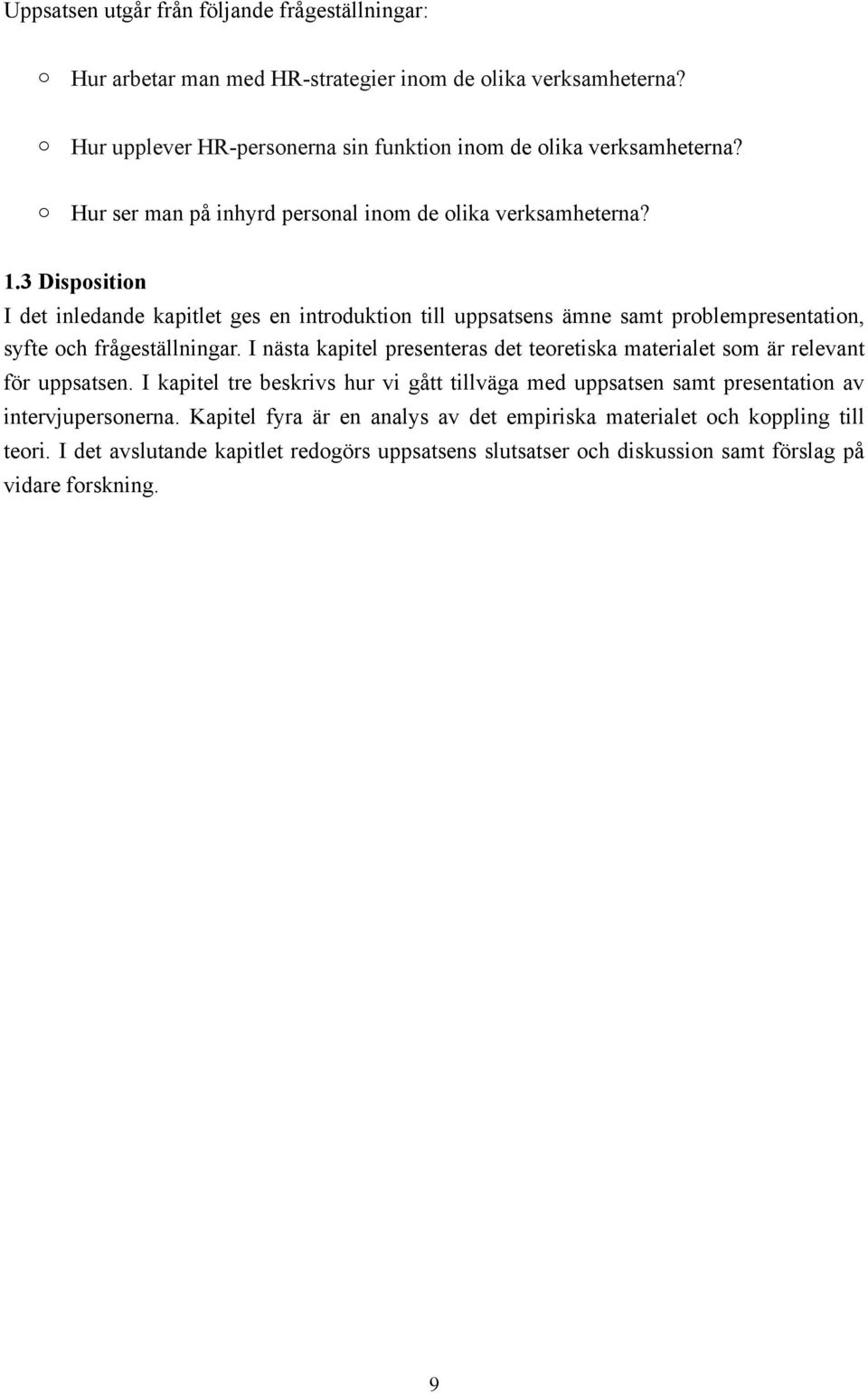 3 Disposition I det inledande kapitlet ges en introduktion till uppsatsens ämne samt problempresentation, syfte och frågeställningar.