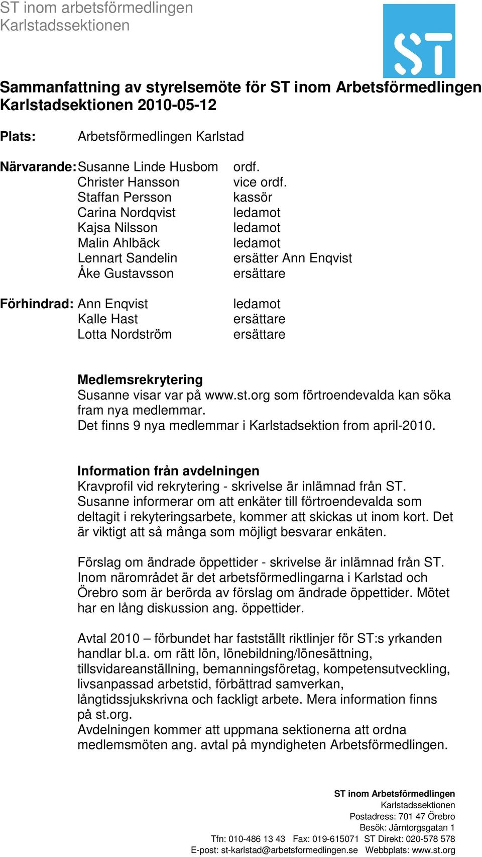 kassör ersätter Ann Enqvist Medlemsrekrytering Susanne visar var på www.st.org som förtroendevalda kan söka fram nya medlemmar. Det finns 9 nya medlemmar i Karlstadsektion from april-2010.