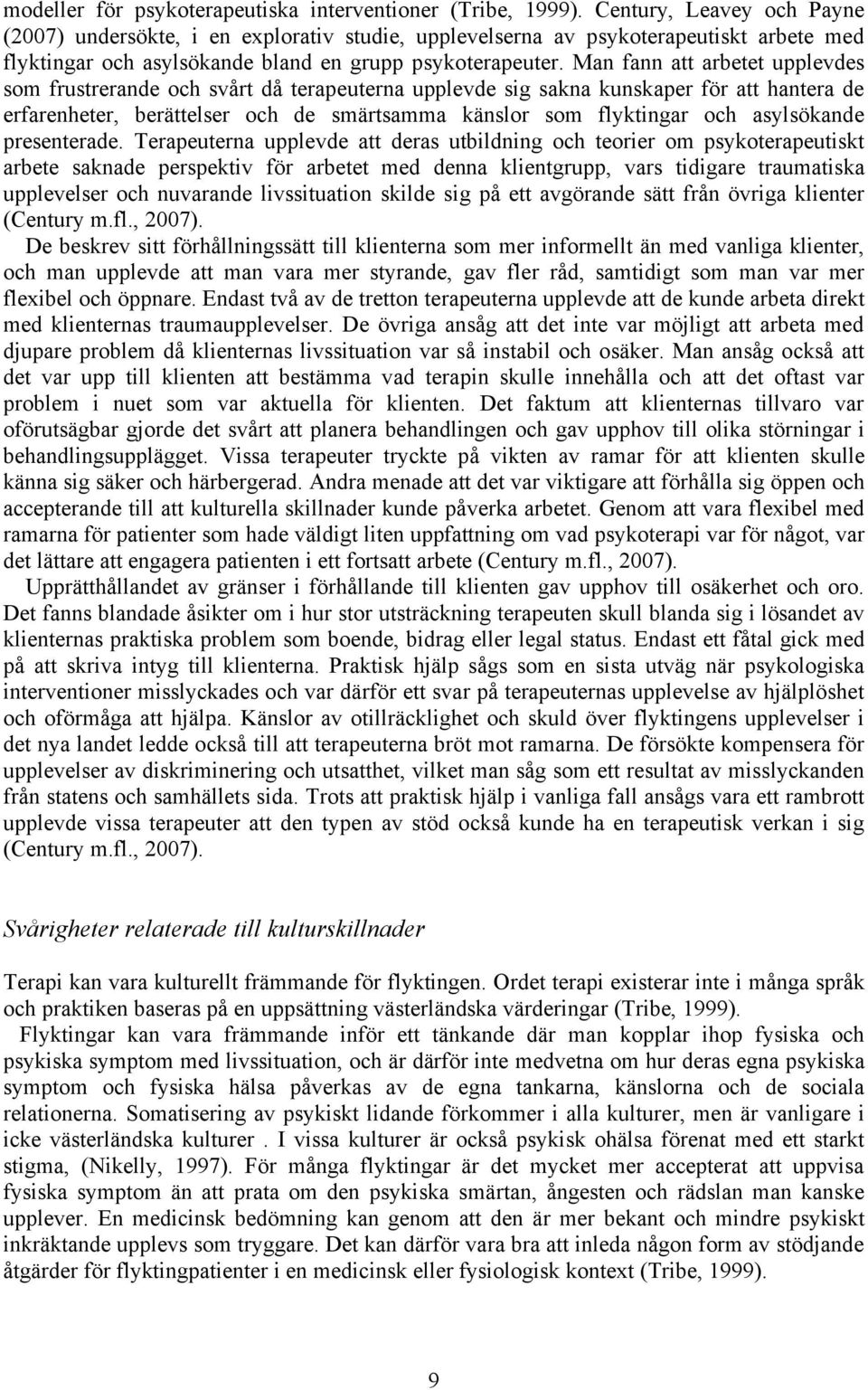 Man fann att arbetet upplevdes som frustrerande och svårt då terapeuterna upplevde sig sakna kunskaper för att hantera de erfarenheter, berättelser och de smärtsamma känslor som flyktingar och