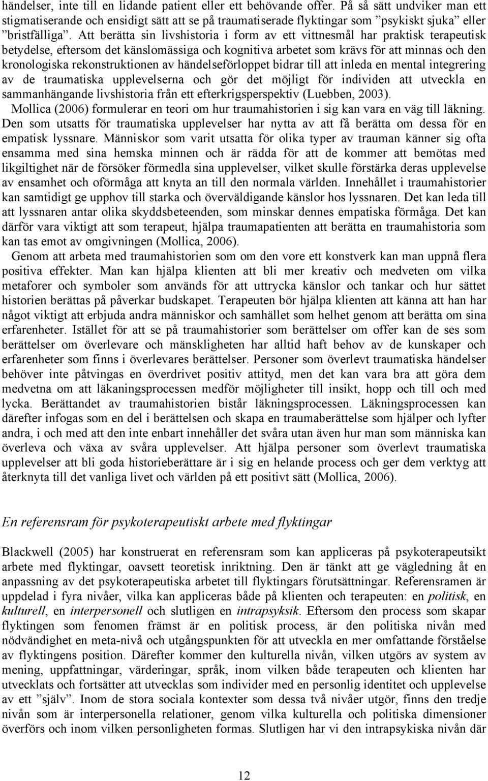 Att berätta sin livshistoria i form av ett vittnesmål har praktisk terapeutisk betydelse, eftersom det känslomässiga och kognitiva arbetet som krävs för att minnas och den kronologiska