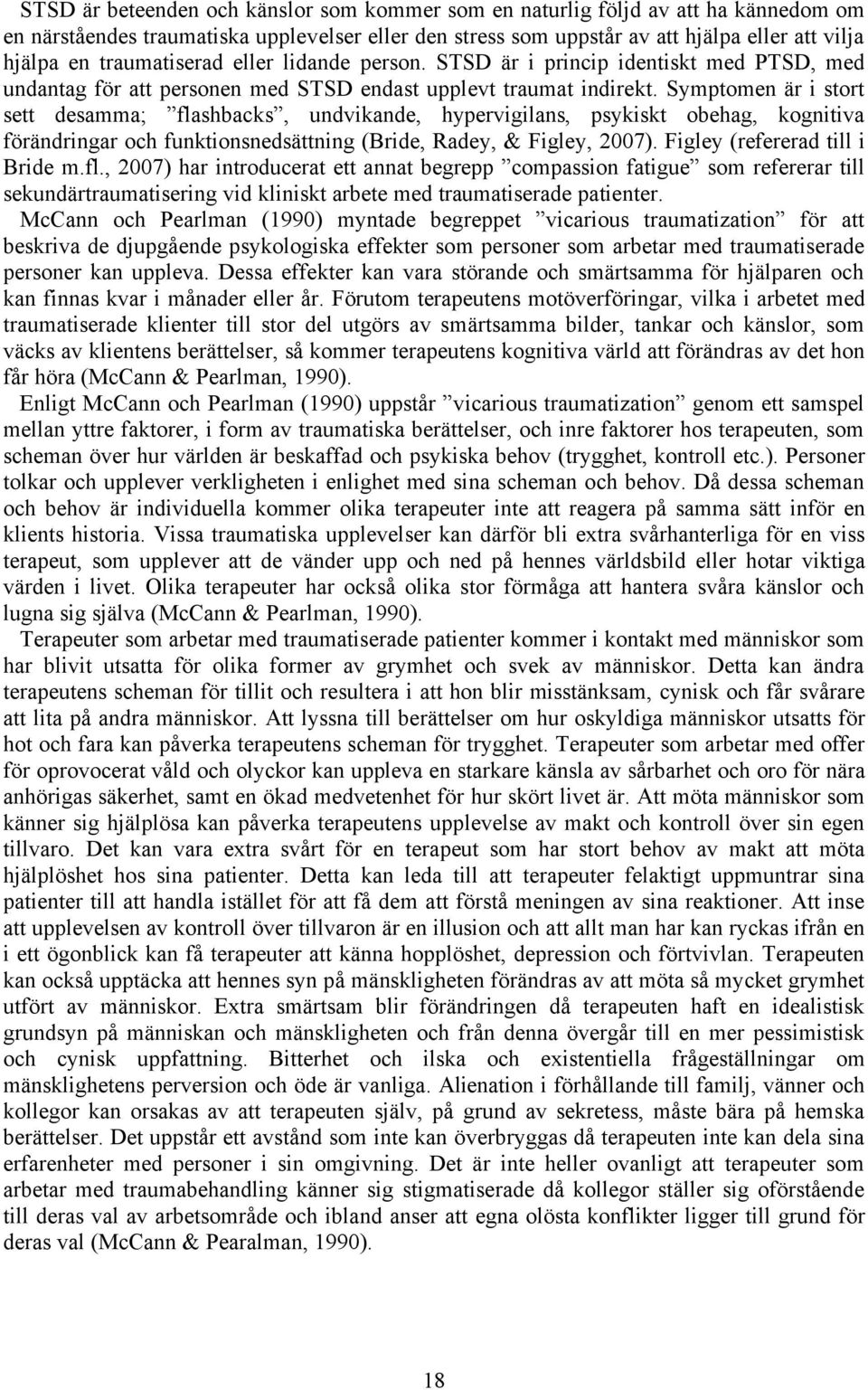 Symptomen är i stort sett desamma; flashbacks, undvikande, hypervigilans, psykiskt obehag, kognitiva förändringar och funktionsnedsättning (Bride, Radey, & Figley, 2007).