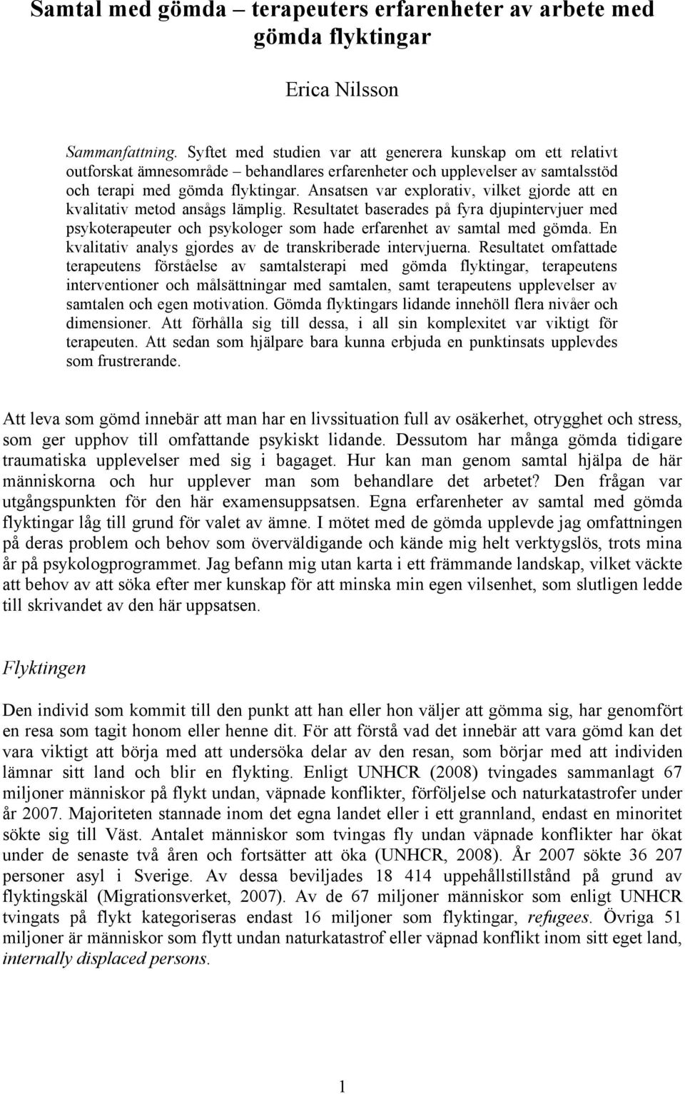 Ansatsen var explorativ, vilket gjorde att en kvalitativ metod ansågs lämplig. Resultatet baserades på fyra djupintervjuer med psykoterapeuter och psykologer som hade erfarenhet av samtal med gömda.