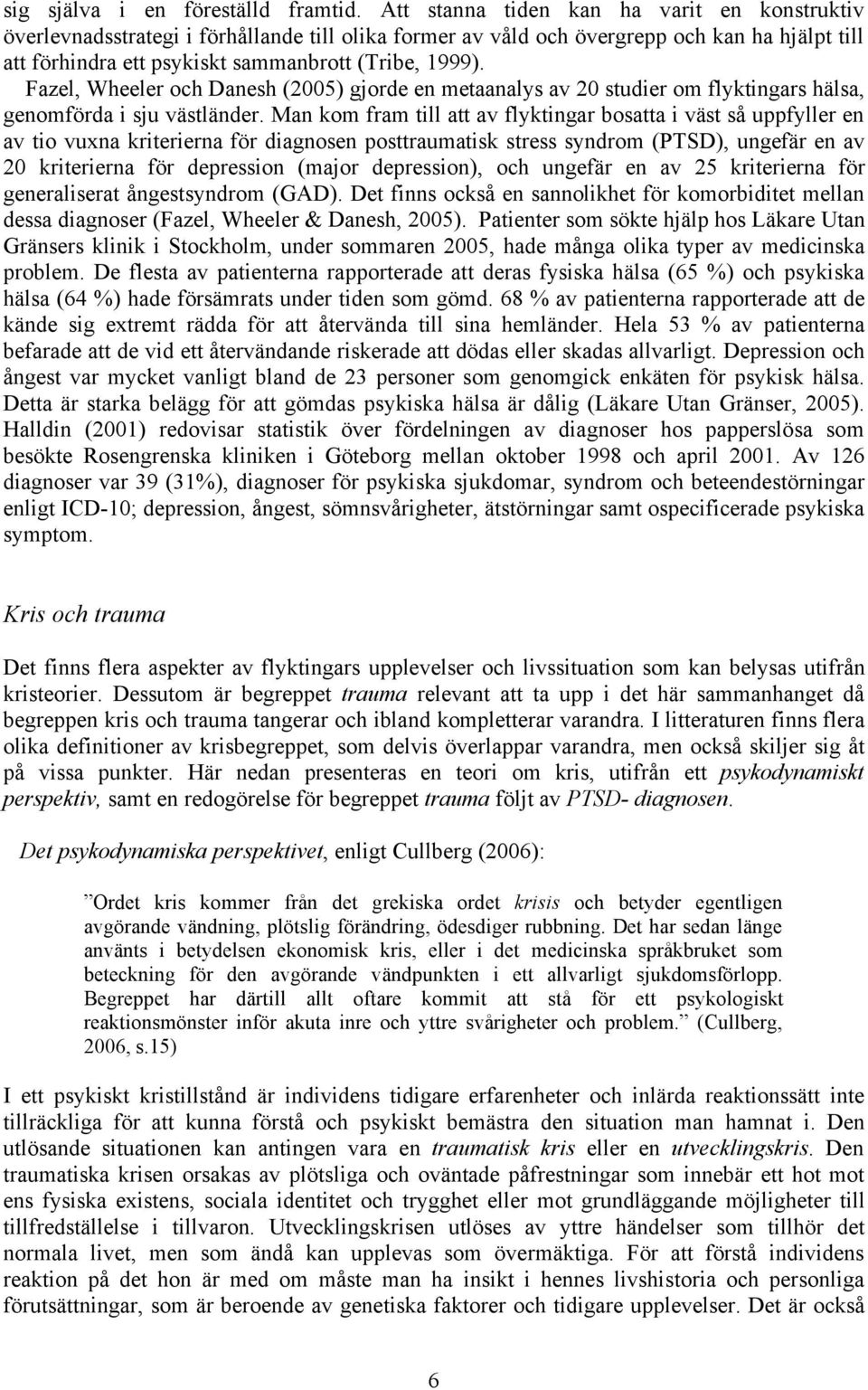 Fazel, Wheeler och Danesh (2005) gjorde en metaanalys av 20 studier om flyktingars hälsa, genomförda i sju västländer.