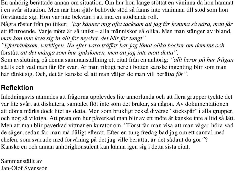 Varje möte är så unikt alla människor så olika. Men man stänger av ibland, man kan inte leva sig in allt för mycket, det blir för tungt. Eftertänksam, verkligen.