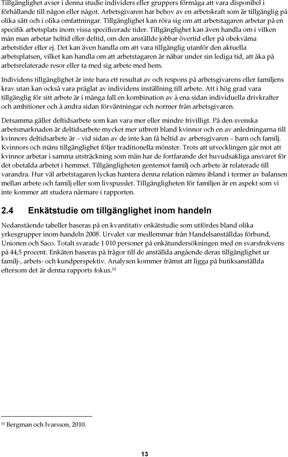 Tillgänglighet kan röra sig om att arbetstagaren arbetar på en specifik arbetsplats inom vissa specificerade tider.