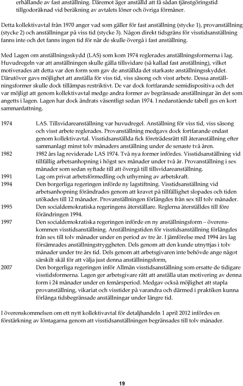 Någon direkt tidsgräns för visstidsanställning fanns inte och det fanns ingen tid för när de skulle övergå i fast anställning.