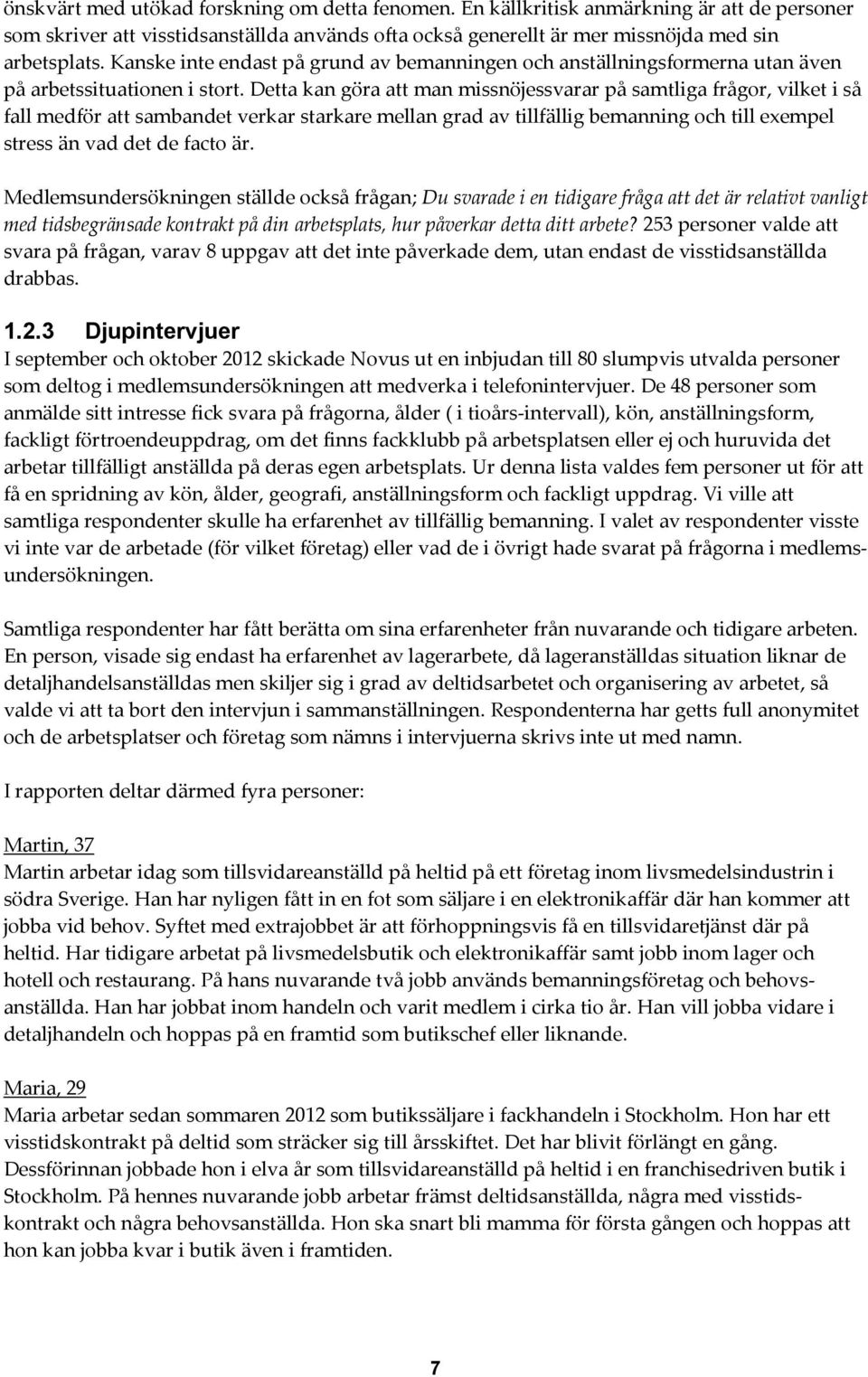 Detta kan göra att man missnöjessvarar på samtliga frågor, vilket i så fall medför att sambandet verkar starkare mellan grad av tillfällig bemanning och till exempel stress än vad det de facto är.