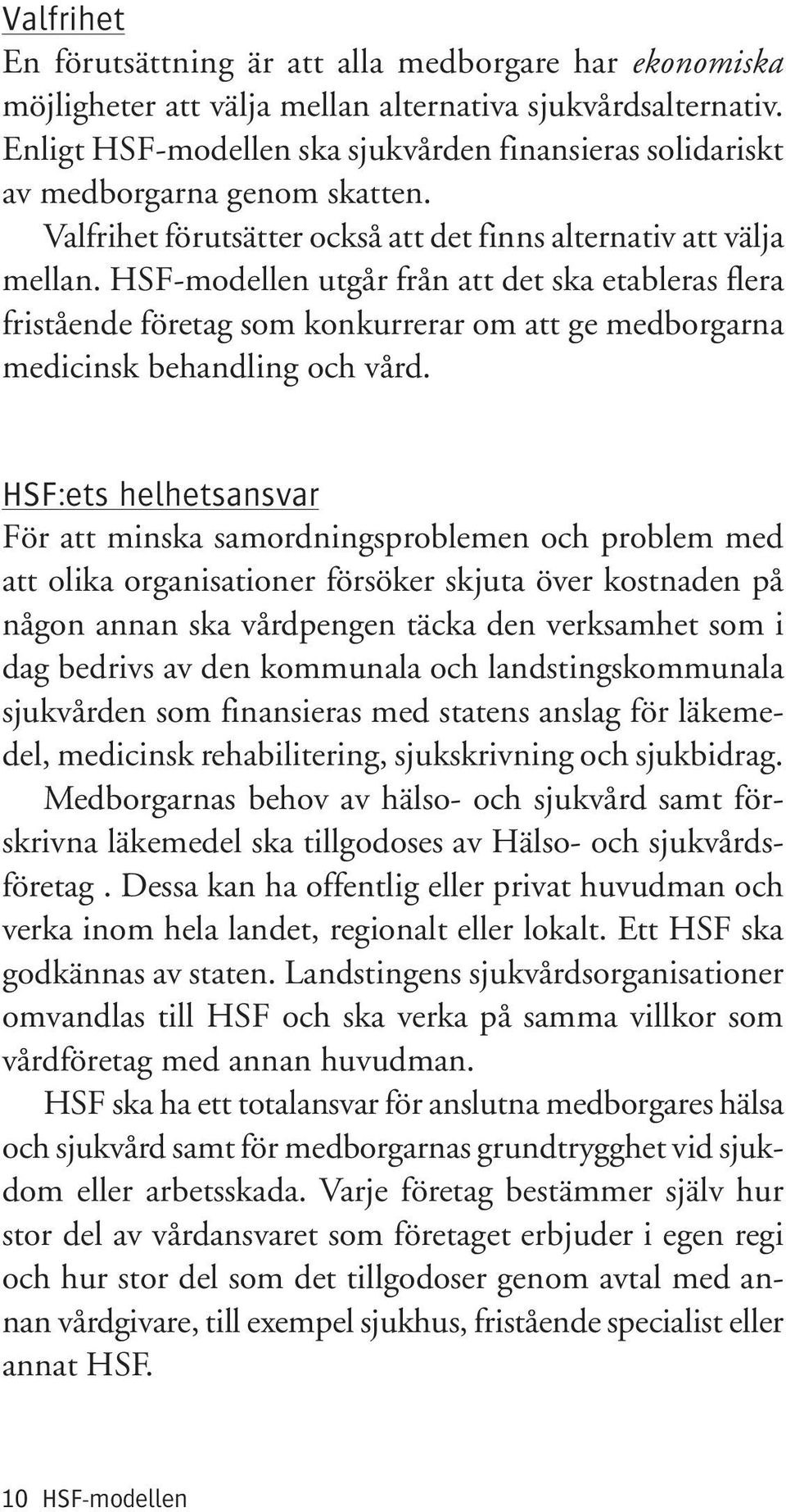 HSF-modellen utgår från att det ska etableras flera fristående företag som konkurrerar om att ge medborgarna medicinsk behandling och vård.