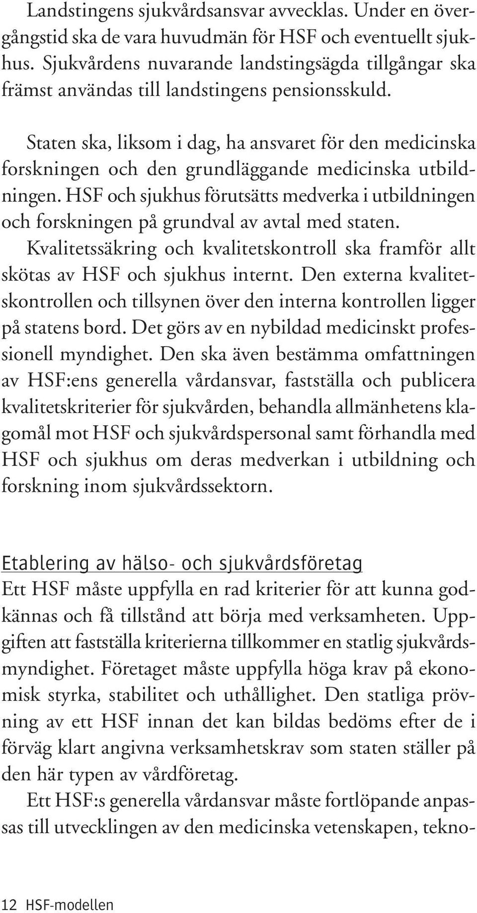 Staten ska, liksom i dag, ha ansvaret för den medicinska forskningen och den grundläggande medicinska utbildningen.