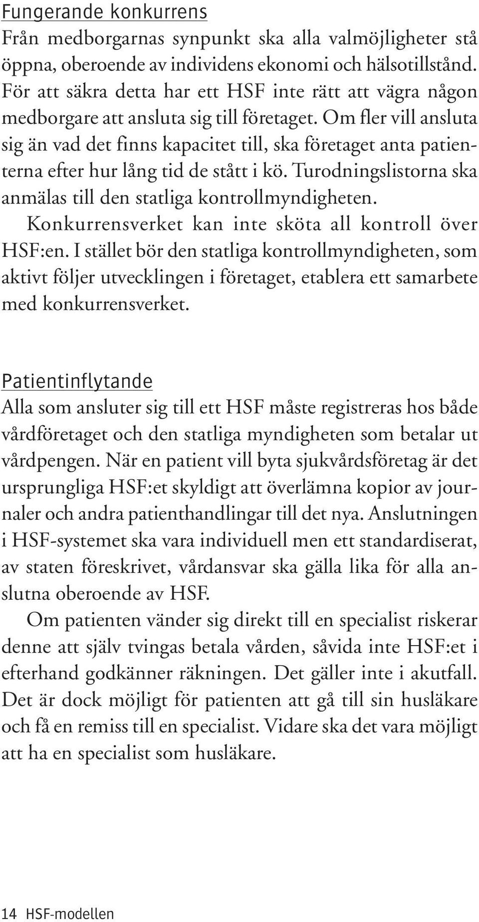 Om fler vill ansluta sig än vad det finns kapacitet till, ska företaget anta patienterna efter hur lång tid de stått i kö. Turodningslistorna ska anmälas till den statliga kontrollmyndigheten.