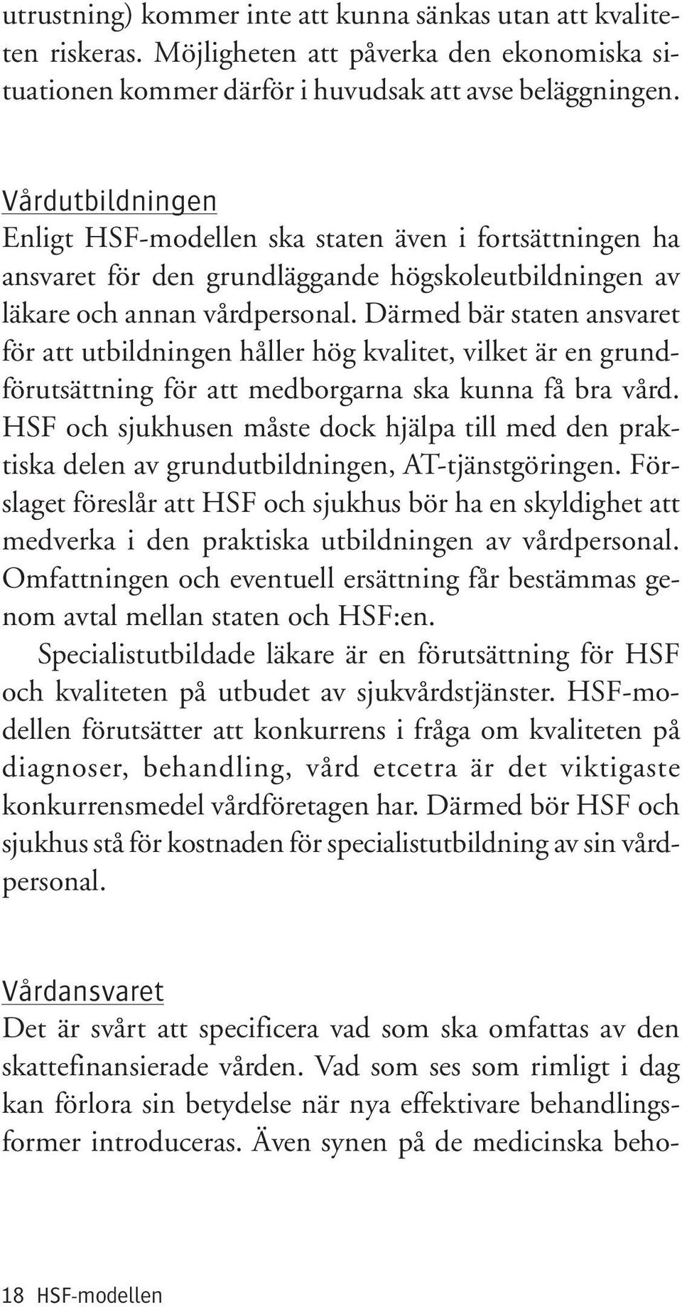 Därmed bär staten ansvaret för att utbildningen håller hög kvalitet, vilket är en grundförutsättning för att medborgarna ska kunna få bra vård.