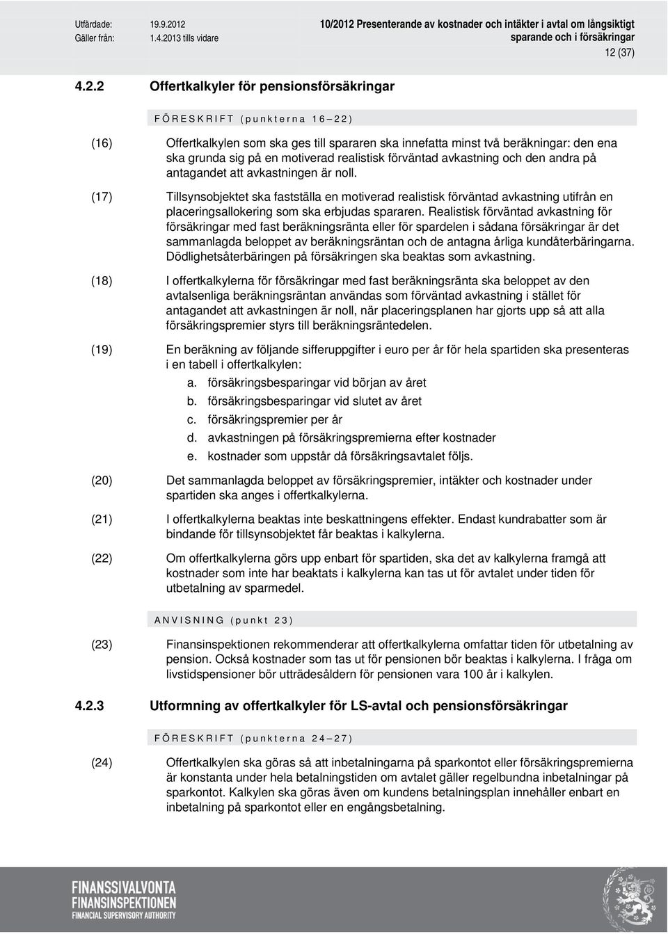 (17) Tillsynsobjektet ska fastställa en motiverad realistisk förväntad avkastning utifrån en placeringsallokering som ska erbjudas spararen.