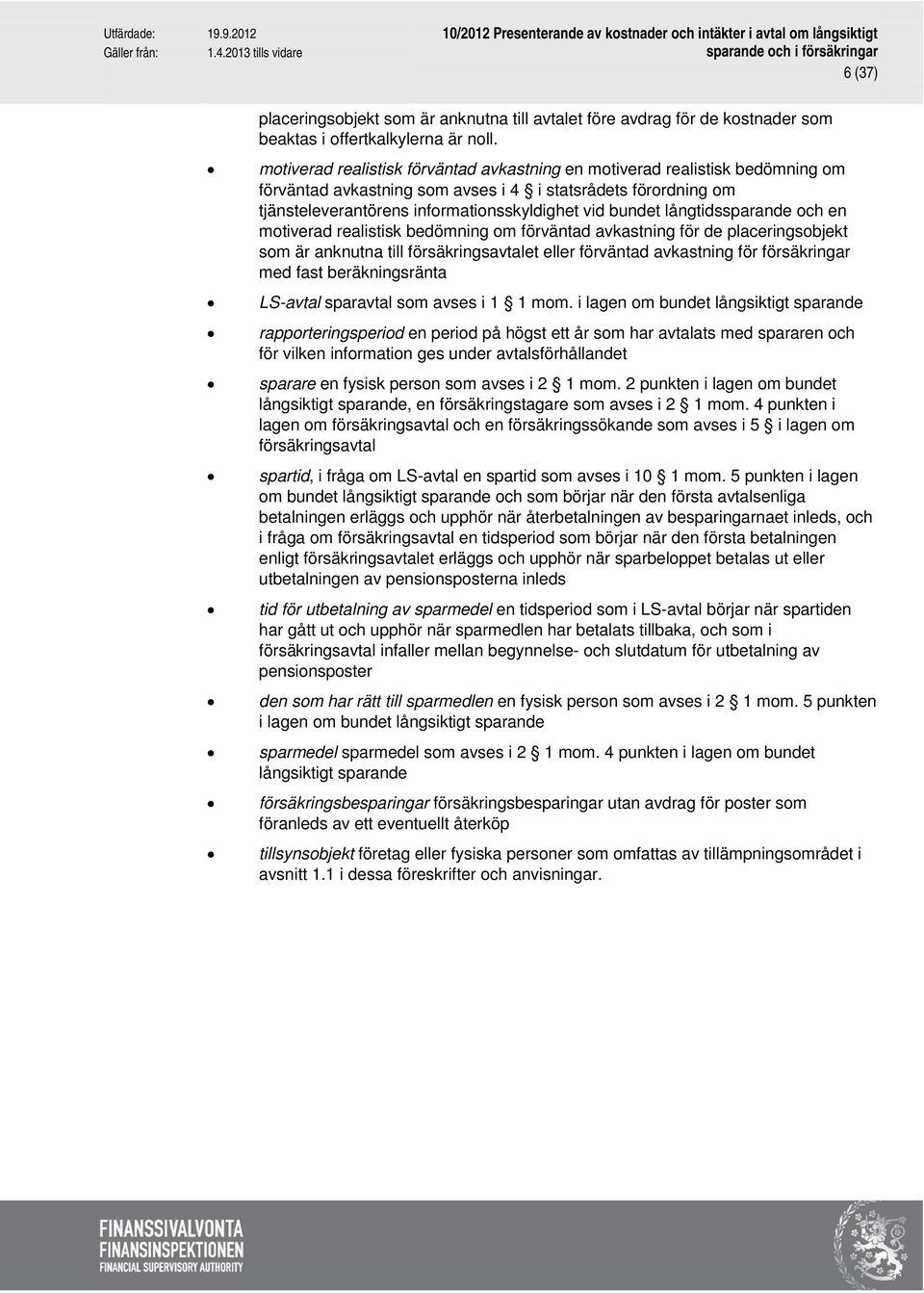 långtidssparande och en motiverad realistisk bedömning om förväntad avkastning för de placeringsobjekt som är anknutna till försäkringsavtalet eller förväntad avkastning för försäkringar med fast