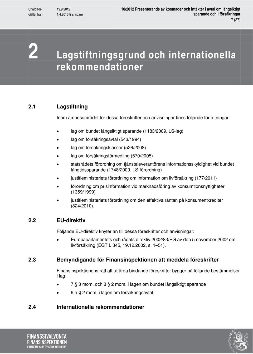 försäkringsklasser (526/2008) lag om försäkringsförmedling (570/2005) statsrådets förordning om tjänsteleverantörens informationsskyldighet vid bundet långtidssparande (1748/2009, LS-förordning)