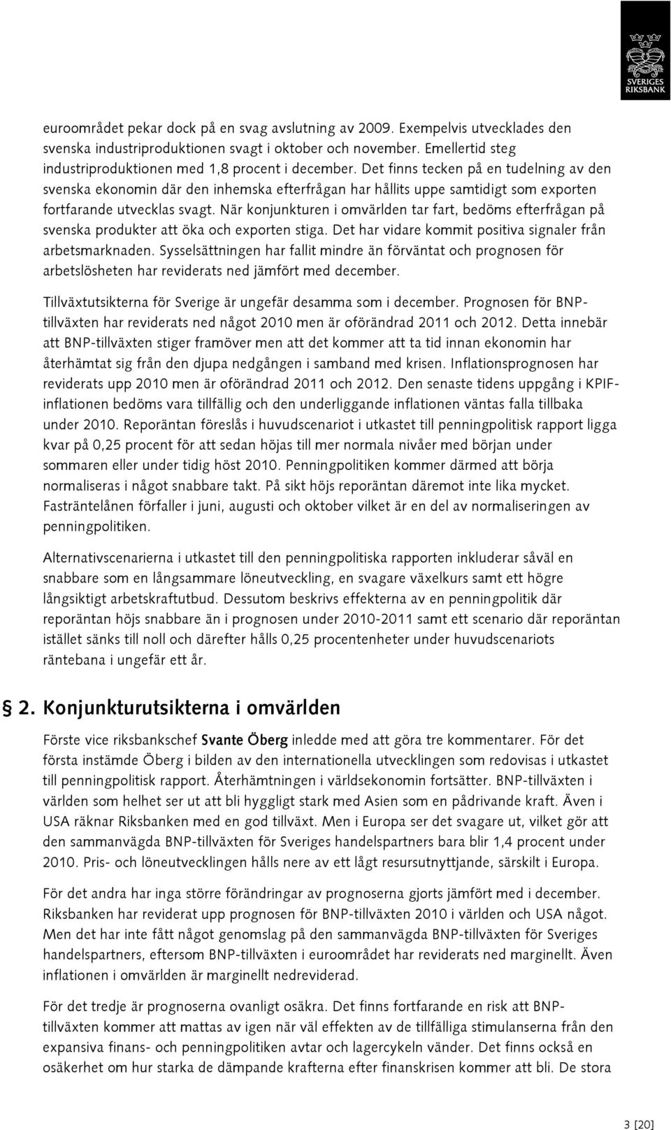 Det finns tecken på en tudelning av den svenska ekonomin där den inhemska efterfrågan har hållits uppe samtidigt som exporten fortfarande utvecklas svagt.