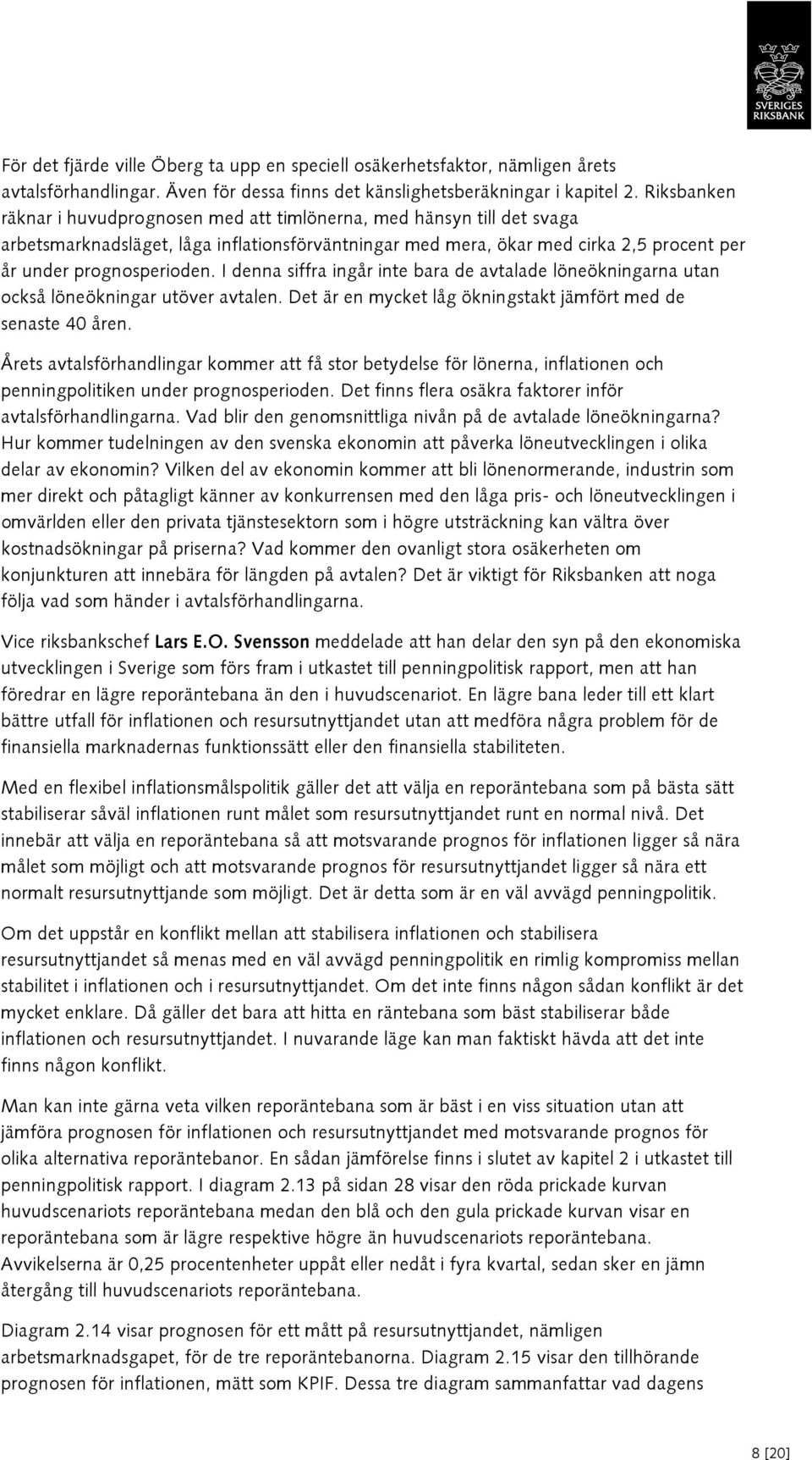 I denna siffra ingår inte bara de avtalade löneökningarna utan också löneökningar utöver avtalen. Det är en mycket låg ökningstakt jämfört med de senaste 40 åren.