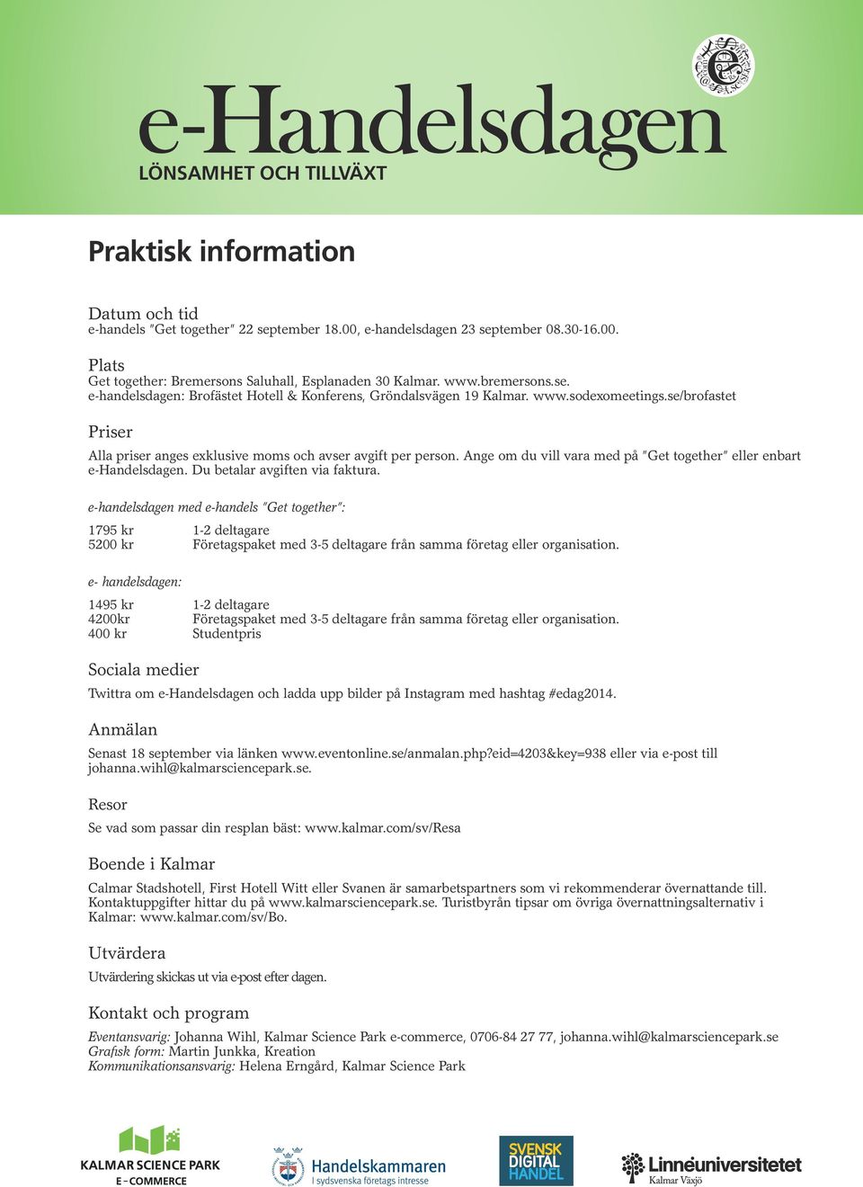 e-handelsdagen med e-handels Get together : 1795 kr 1-2 deltagare 5200 kr Företagspaket med 3-5 deltagare från samma företag eller organisation.