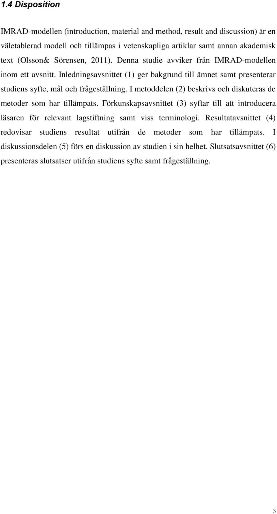 I metoddelen (2) beskrivs och diskuteras de metoder som har tillämpats. Förkunskapsavsnittet (3) syftar till att introducera läsaren för relevant lagstiftning samt viss terminologi.