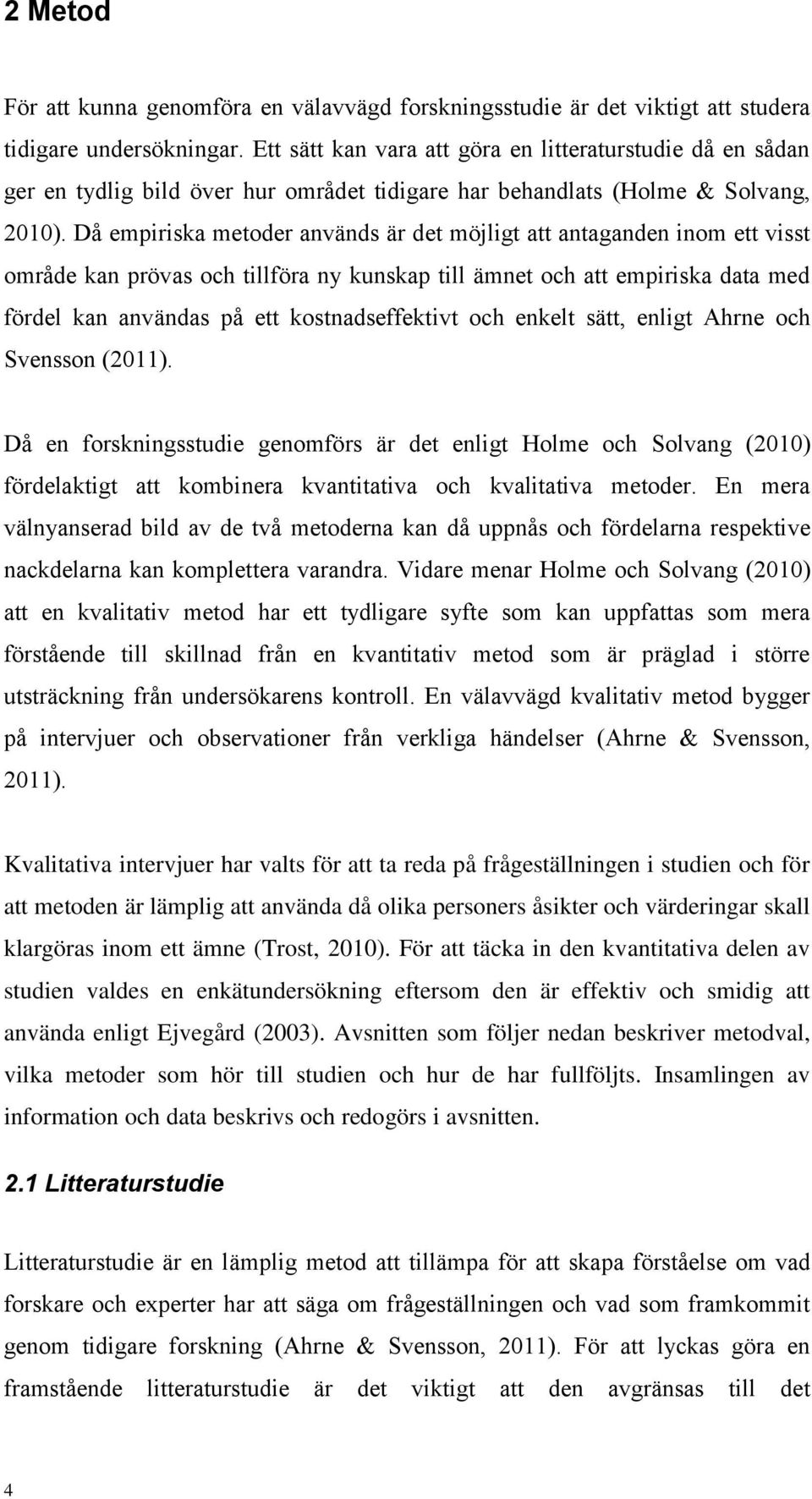 Då empiriska metoder används är det möjligt att antaganden inom ett visst område kan prövas och tillföra ny kunskap till ämnet och att empiriska data med fördel kan användas på ett kostnadseffektivt