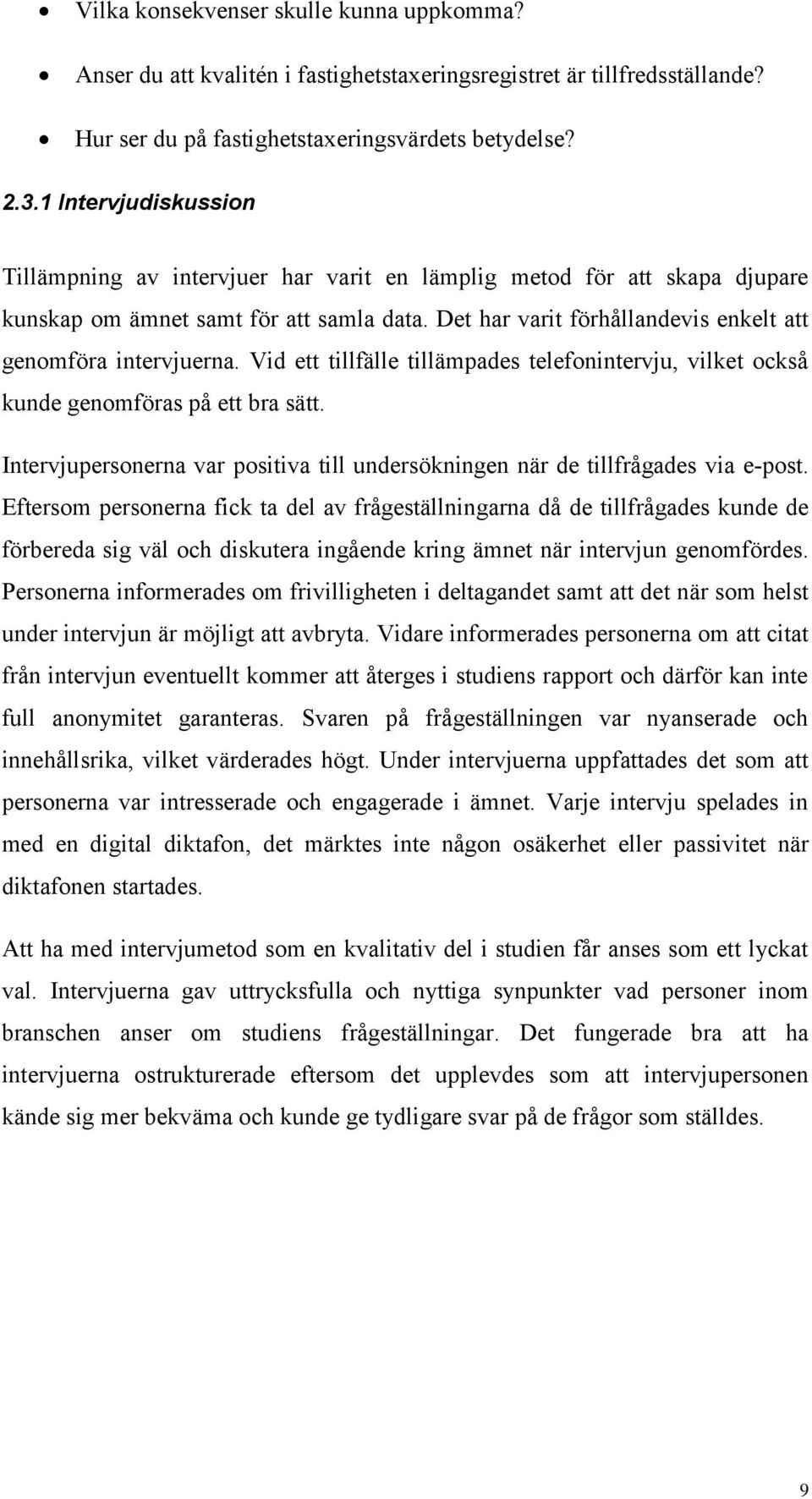 Det har varit förhållandevis enkelt att genomföra intervjuerna. Vid ett tillfälle tillämpades telefonintervju, vilket också kunde genomföras på ett bra sätt.