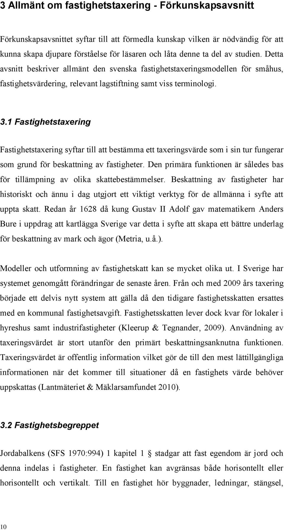 1 Fastighetstaxering Fastighetstaxering syftar till att bestämma ett taxeringsvärde som i sin tur fungerar som grund för beskattning av fastigheter.