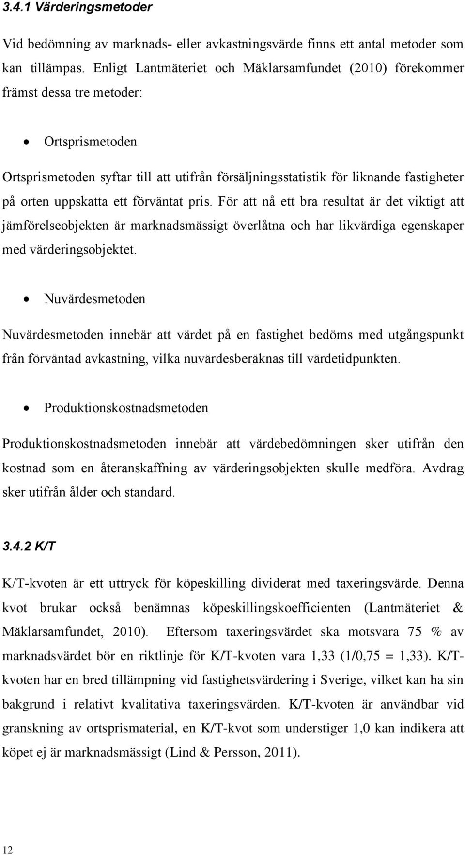 uppskatta ett förväntat pris. För att nå ett bra resultat är det viktigt att jämförelseobjekten är marknadsmässigt överlåtna och har likvärdiga egenskaper med värderingsobjektet.