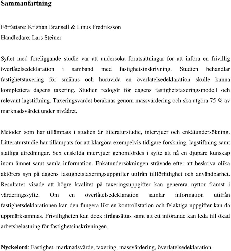 Studien redogör för dagens fastighetstaxeringsmodell och relevant lagstiftning. Taxeringsvärdet beräknas genom massvärdering och ska utgöra 75 % av marknadsvärdet under nivååret.