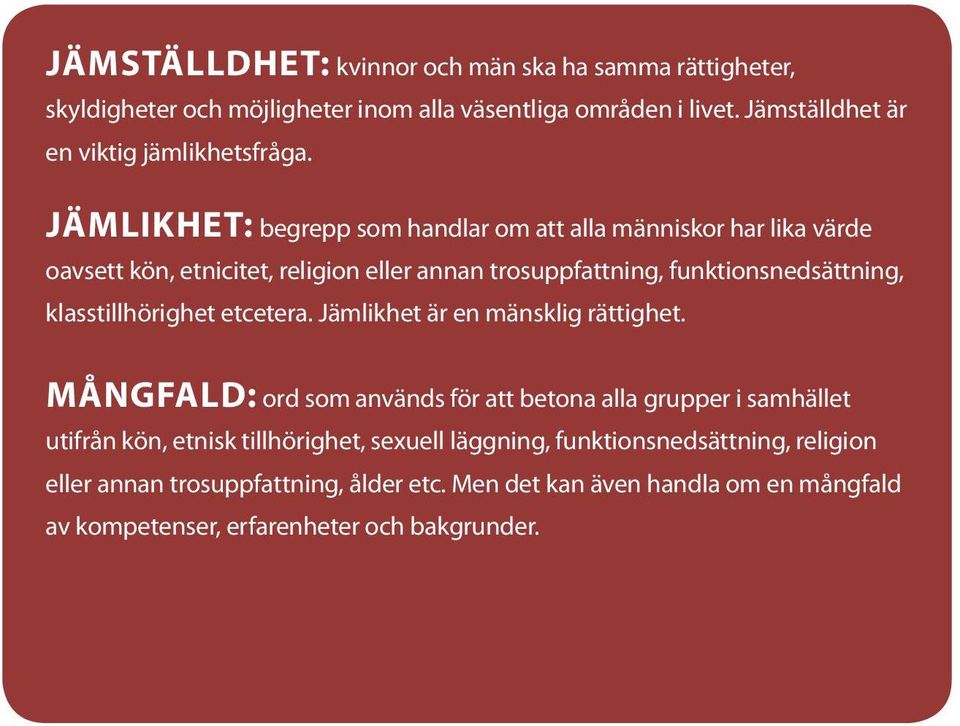 Jämlikhet: begrepp som handlar om att alla människor har lika värde oavsett kön, etnicitet, religion eller annan trosuppfattning, funktionsnedsättning,