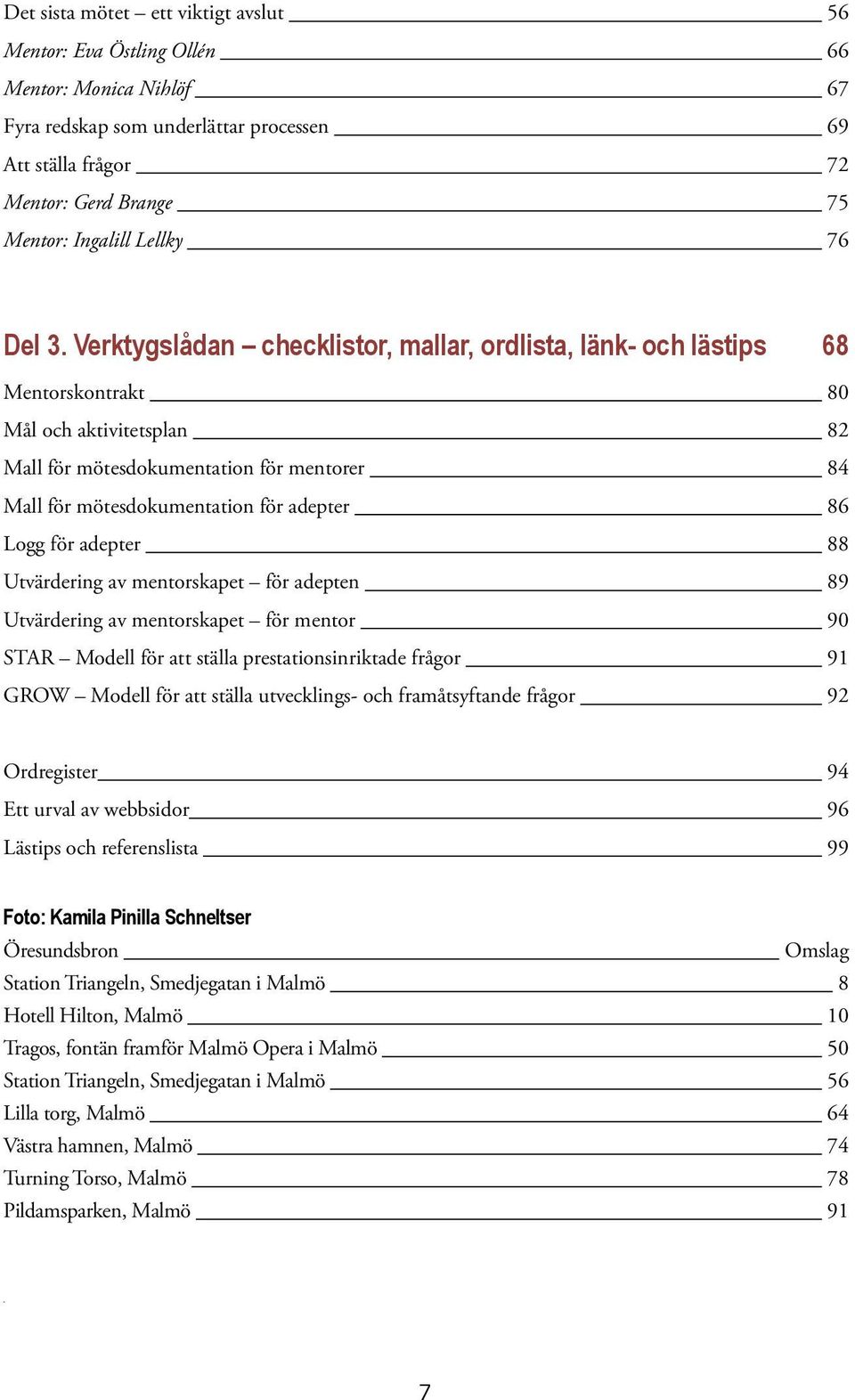 Verktygslådan checklistor, mallar, ordlista, länk- och lästips 68 Mentorskontrakt 80 Mål och aktivitetsplan 82 Mall för mötesdokumentation för mentorer 84 Mall för mötesdokumentation för adepter 86