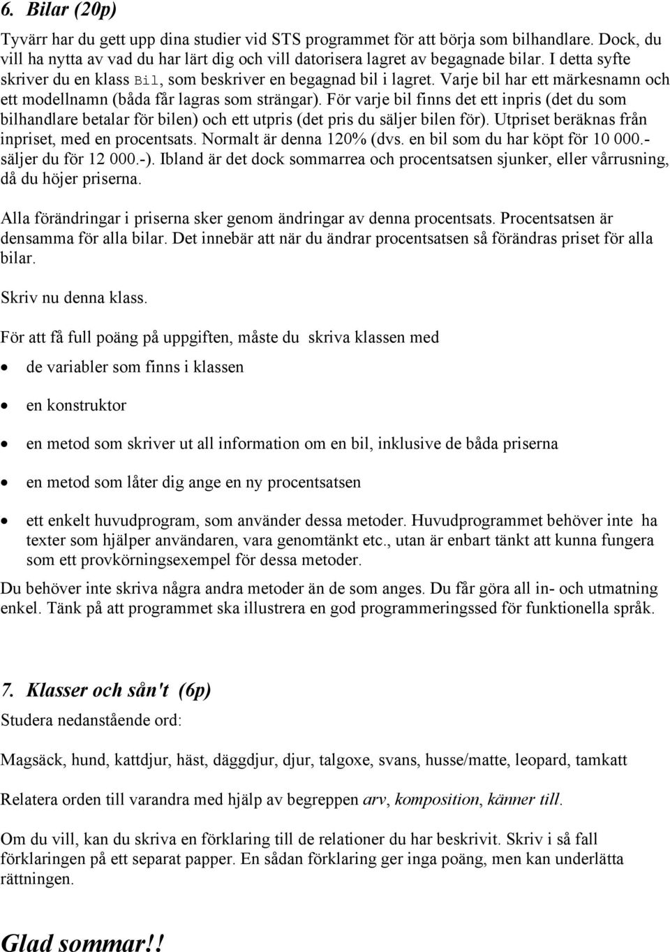 För varje bil finns det ett inpris (det du som bilhandlare betalar för bilen) och ett utpris (det pris du säljer bilen för). Utpriset beräknas från inpriset, med en procentsats.