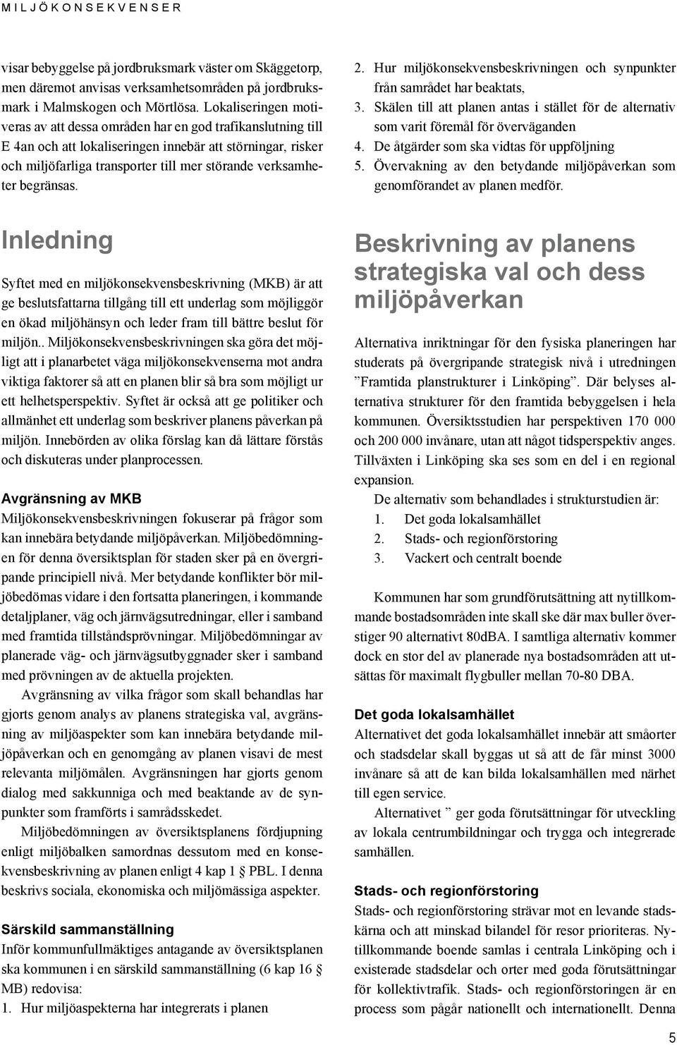 begränsas. 2. Hur miljökonsekvensbeskrivningen och synpunkter från samrådet har beaktats, 3. Skälen till att planen antas i stället för de alternativ som varit föremål för överväganden 4.