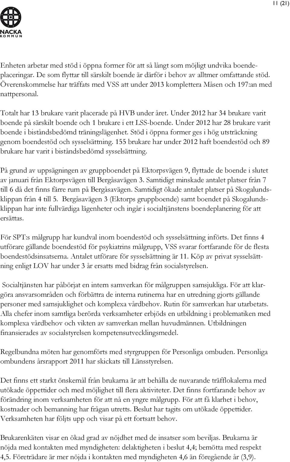 Under 2012 har 34 brukare varit boende på särskilt boende och 1 brukare i ett LSS-boende. Under 2012 har 28 brukare varit boende i biståndsbedömd träningslägenhet.