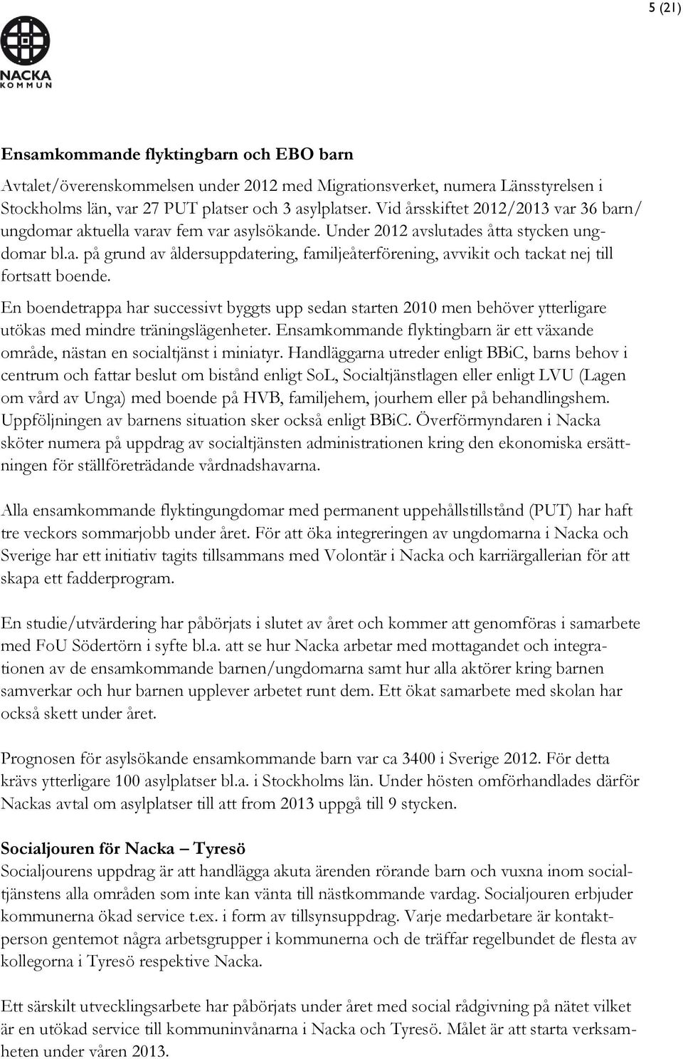 En boendetrappa har successivt byggts upp sedan starten 2010 men behöver ytterligare utökas med mindre träningslägenheter.