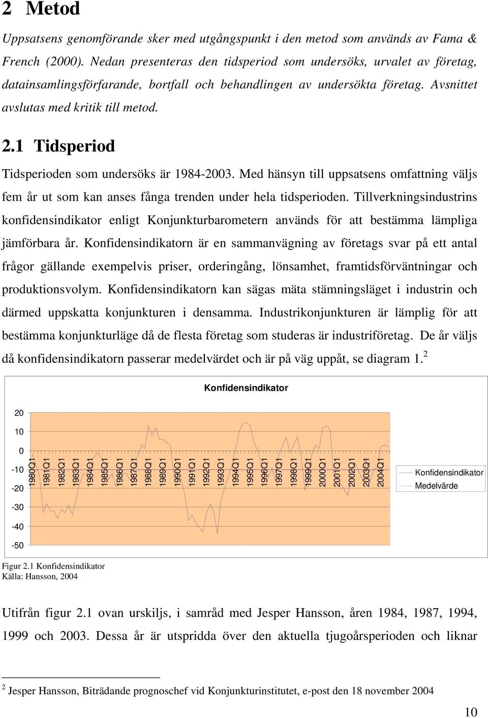 1 Tidsperiod Tidsperioden som undersöks är 1984-23. Med hänsyn till uppsatsens omfattning väljs fem år ut som kan anses fånga trenden under hela tidsperioden.