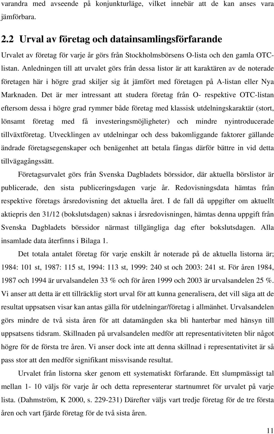 Anledningen till att urvalet görs från dessa listor är att karaktären av de noterade företagen här i högre grad skiljer sig åt jämfört med företagen på A-listan eller Nya Marknaden.