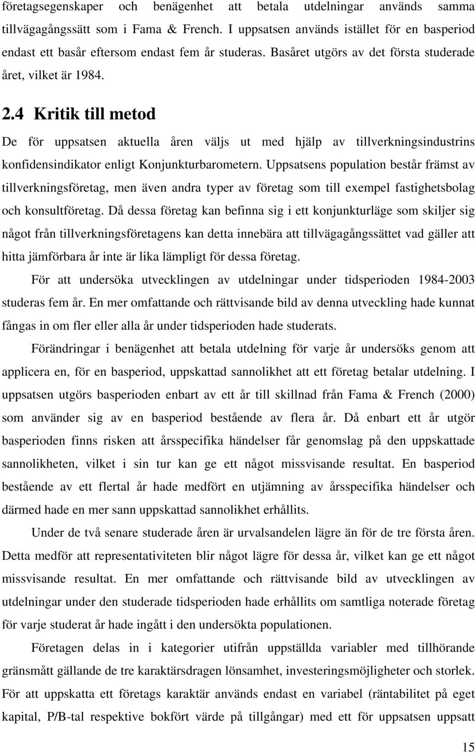 4 Kritik till metod De för uppsatsen aktuella åren väljs ut med hjälp av tillverkningsindustrins konfidensindikator enligt Konjunkturbarometern.