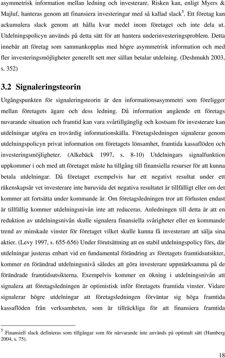 Detta innebär att företag som sammankopplas med högre asymmetrisk information och med fler investeringsmöjligheter generellt sett mer sällan betalar utdelning. (Deshmukh 23, s. 352) 3.