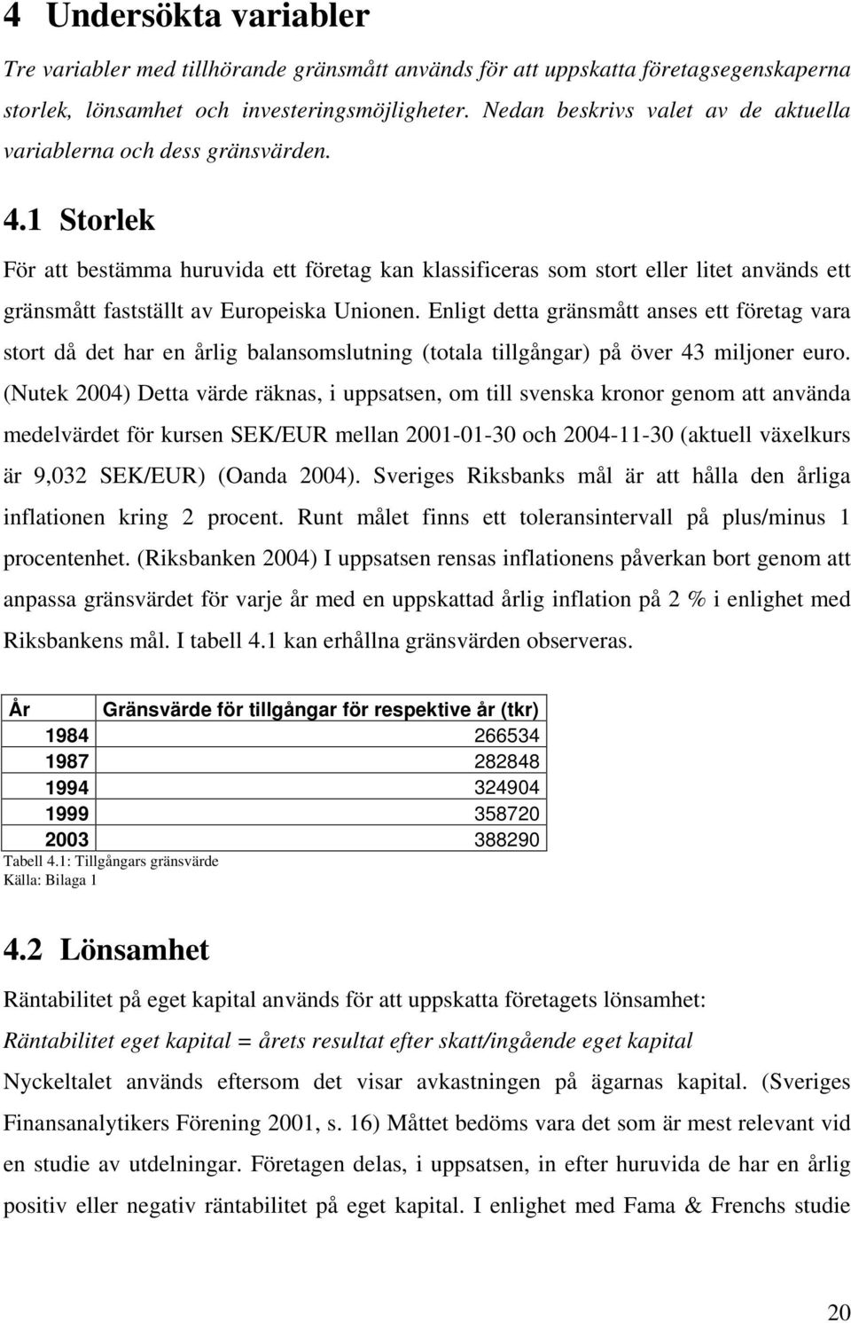 1 Storlek För att bestämma huruvida ett företag kan klassificeras som stort eller litet används ett gränsmått fastställt av Europeiska Unionen.