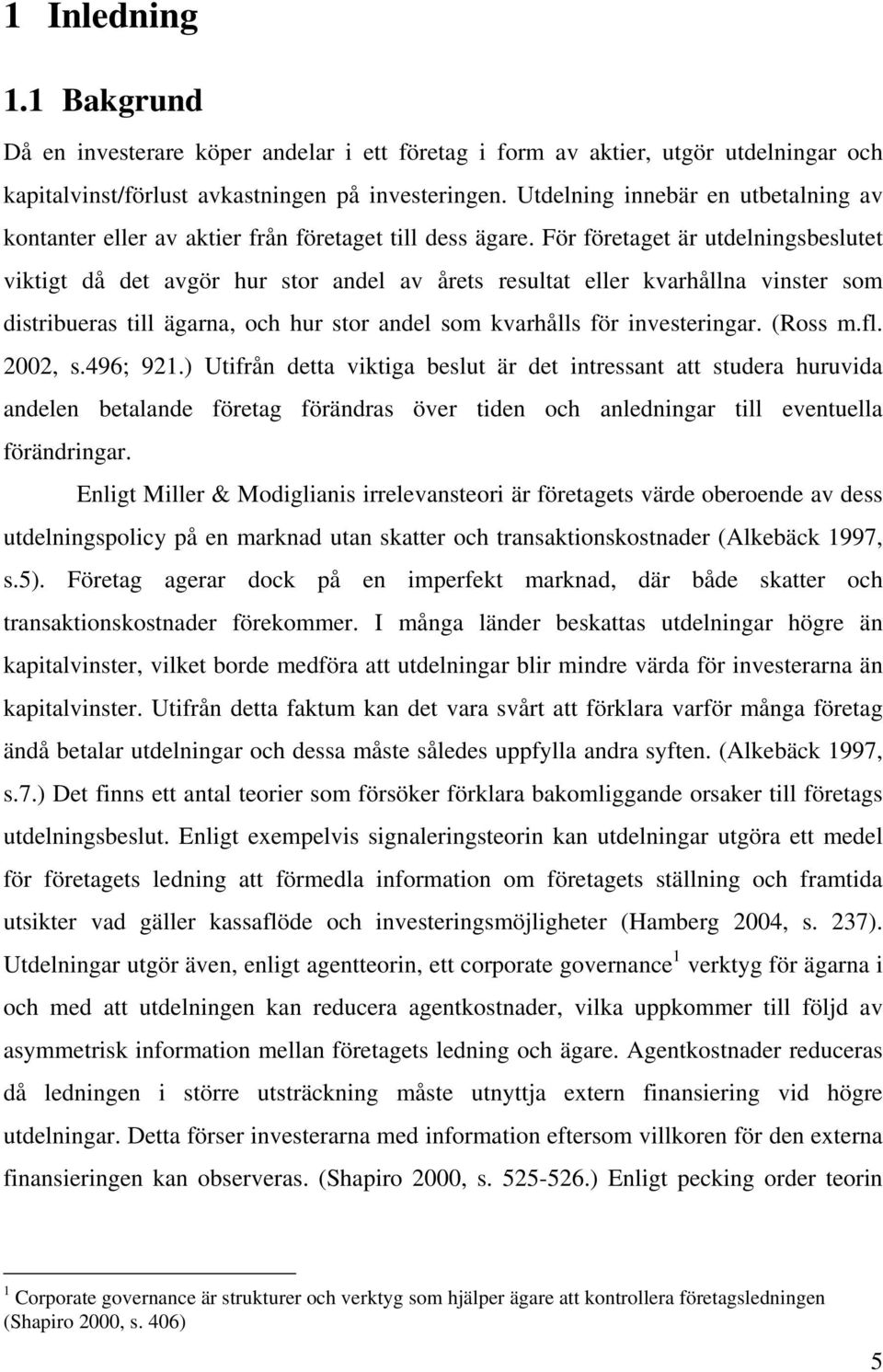 För företaget är utdelningsbeslutet viktigt då det avgör hur stor andel av årets resultat eller kvarhållna vinster som distribueras till ägarna, och hur stor andel som kvarhålls för investeringar.