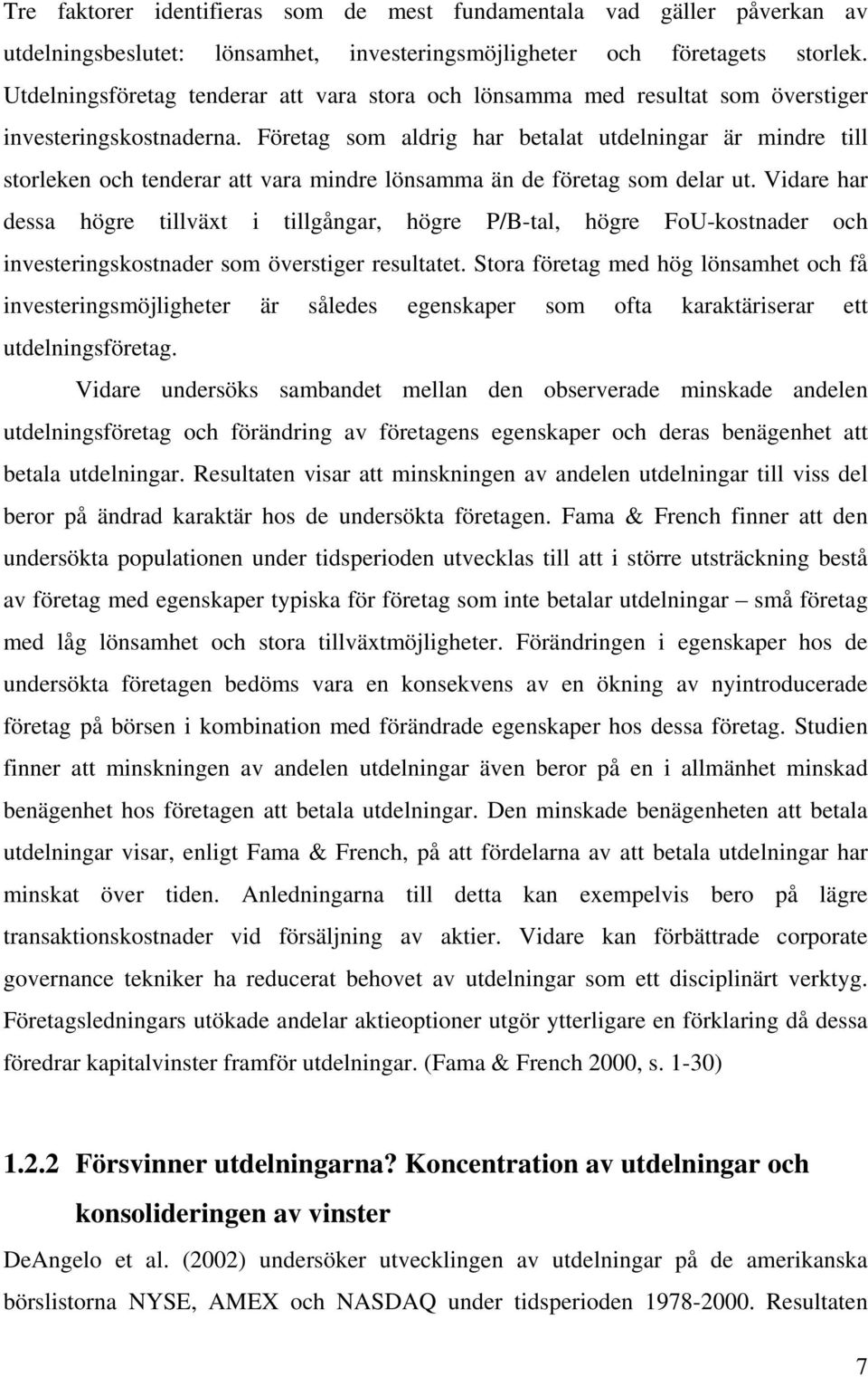 Företag som aldrig har betalat utdelningar är mindre till storleken och tenderar att vara mindre lönsamma än de företag som delar ut.