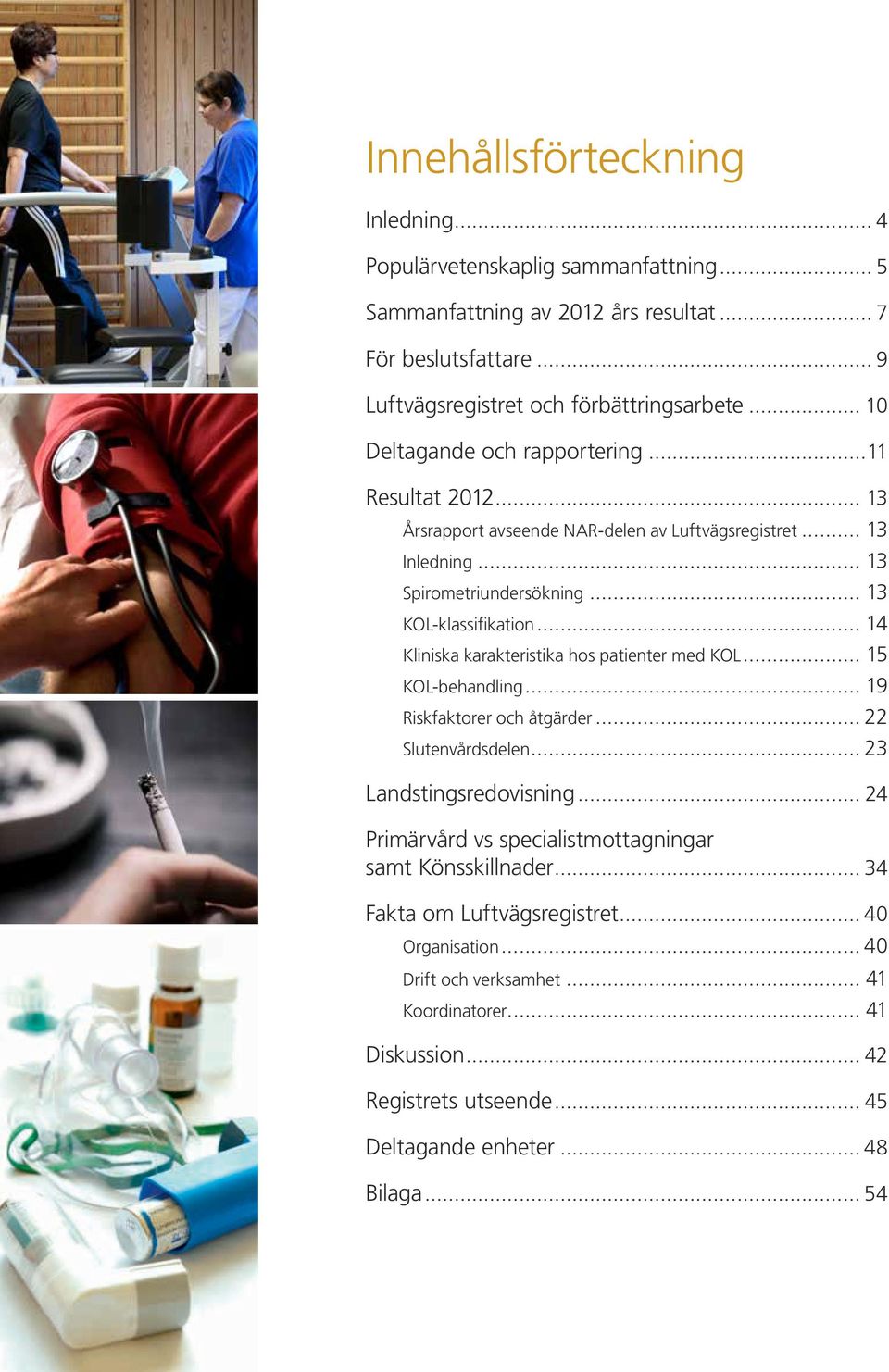 .. 14 Kliniska karakteristika hos patienter med KOL... 15 KOL-behandling... 19 Riskfaktorer och åtgärder... 22 Slutenvårdsdelen... 23 Landstingsredovisning.