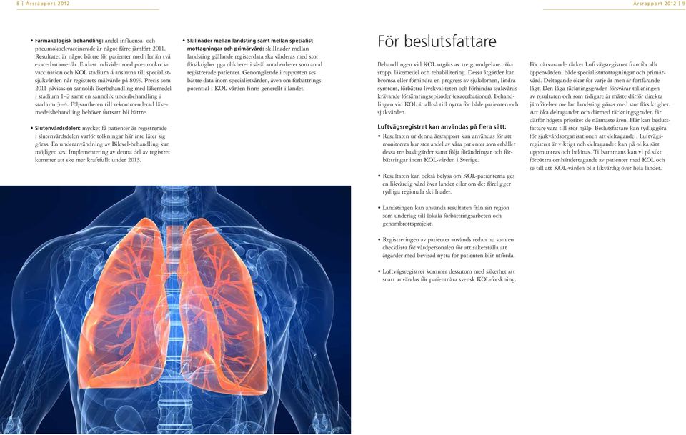 Endast individer med pneumokockvaccination och KOL stadium 4 anslutna till specialistsjukvården når registrets målvärde på 8.