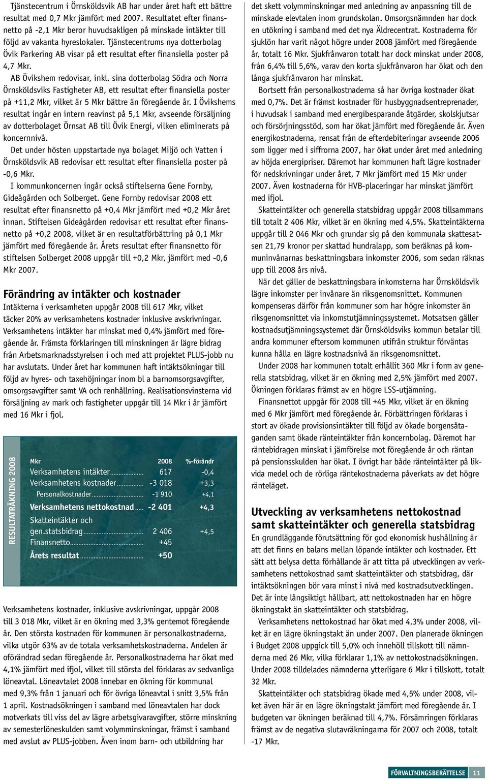 Tjänstecentrums nya dotterbolag Övik Parkering AB visar på ett resultat efter finansiella poster på 4,7 Mkr. AB Övikshem redovisar, inkl.