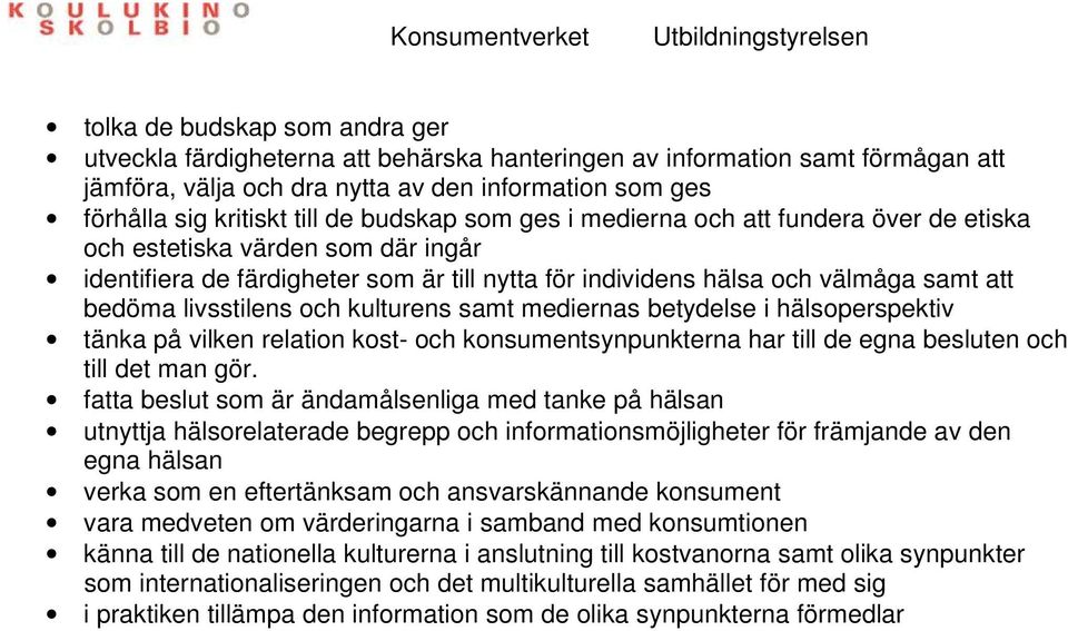 och kulturens samt mediernas betydelse i hälsoperspektiv tänka på vilken relation kost- och konsumentsynpunkterna har till de egna besluten och till det man gör.