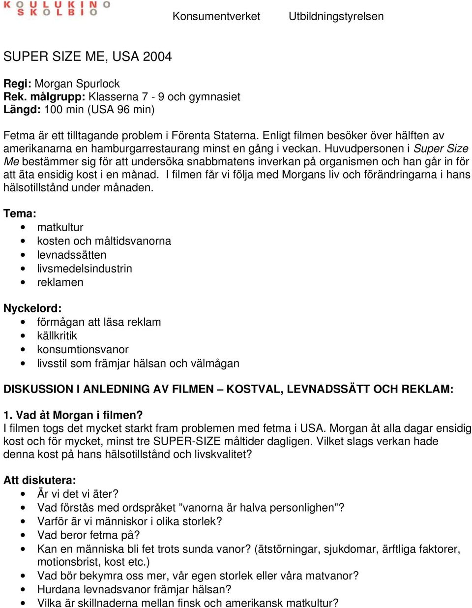 Huvudpersonen i Super Size Me bestämmer sig för att undersöka snabbmatens inverkan på organismen och han går in för att äta ensidig kost i en månad.