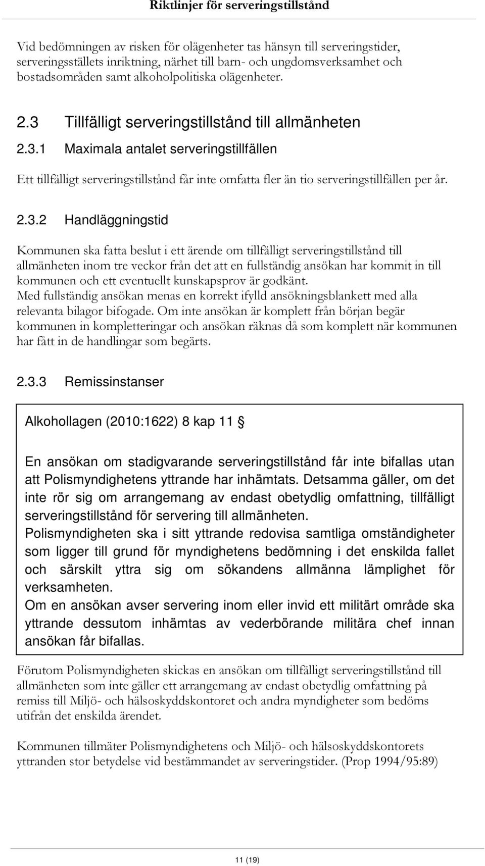 Handläggningstid Kommunen ska fatta beslut i ett ärende om tillfälligt serveringstillstånd till allmänheten inom tre veckor från det att en fullständig ansökan har kommit in till kommunen och ett