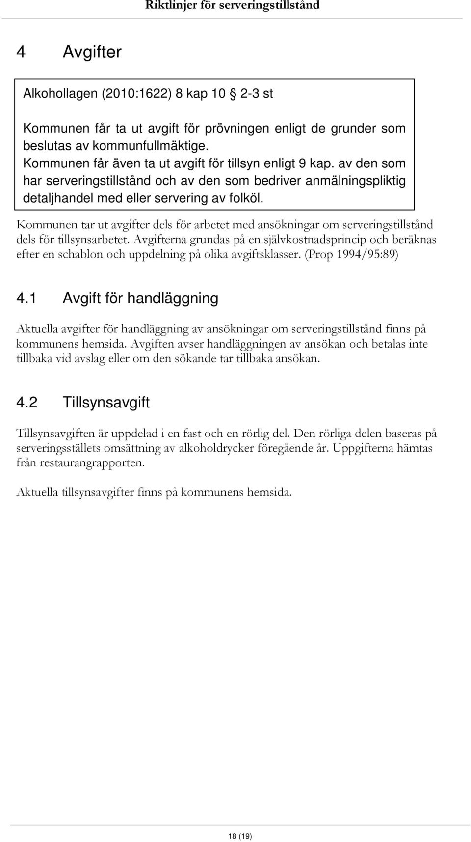 Kommunen tar ut avgifter dels för arbetet med ansökningar om serveringstillstånd dels för tillsynsarbetet.