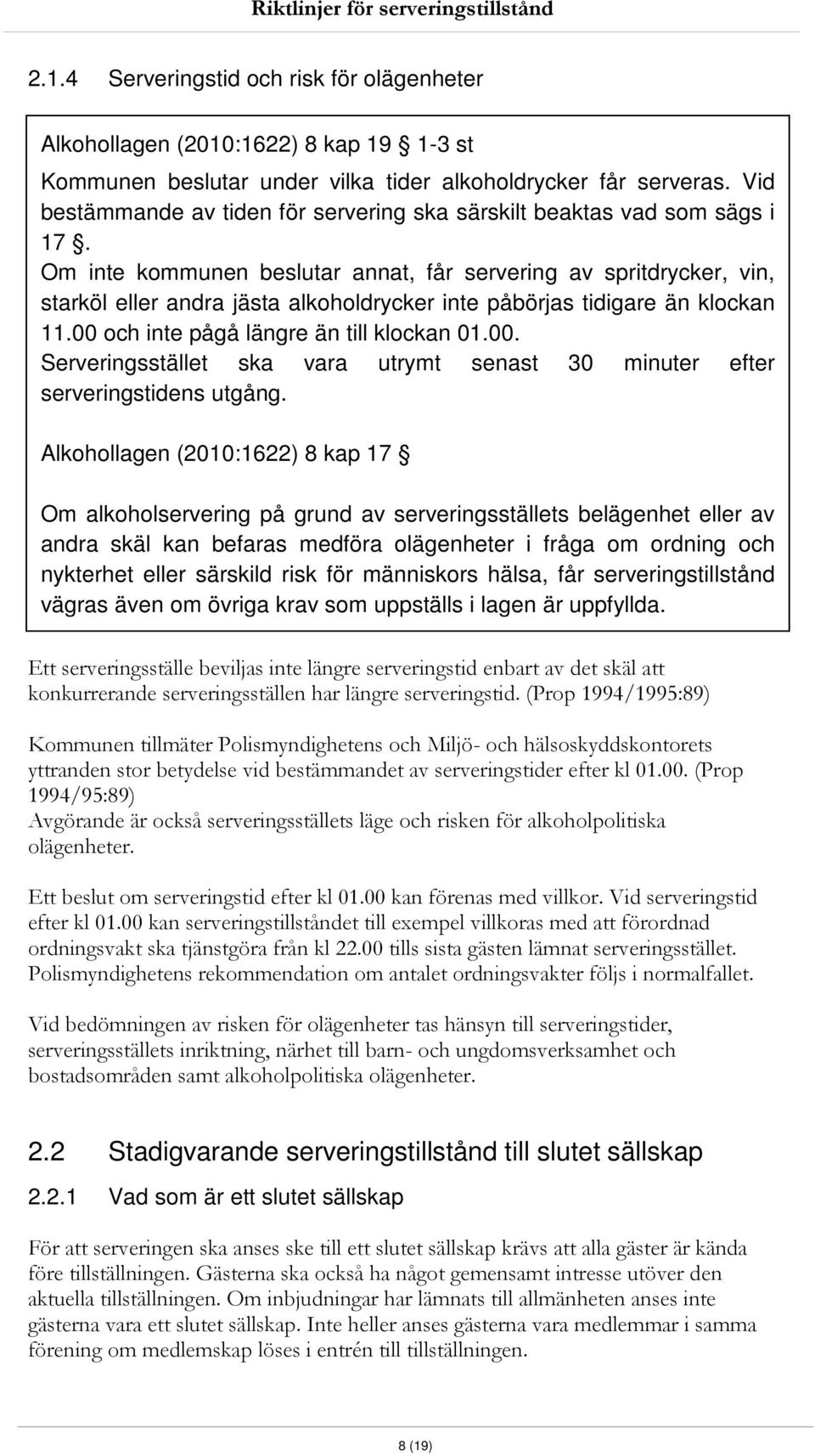 Om inte kommunen beslutar annat, får servering av spritdrycker, vin, starköl eller andra jästa alkoholdrycker inte påbörjas tidigare än klockan 11.00 