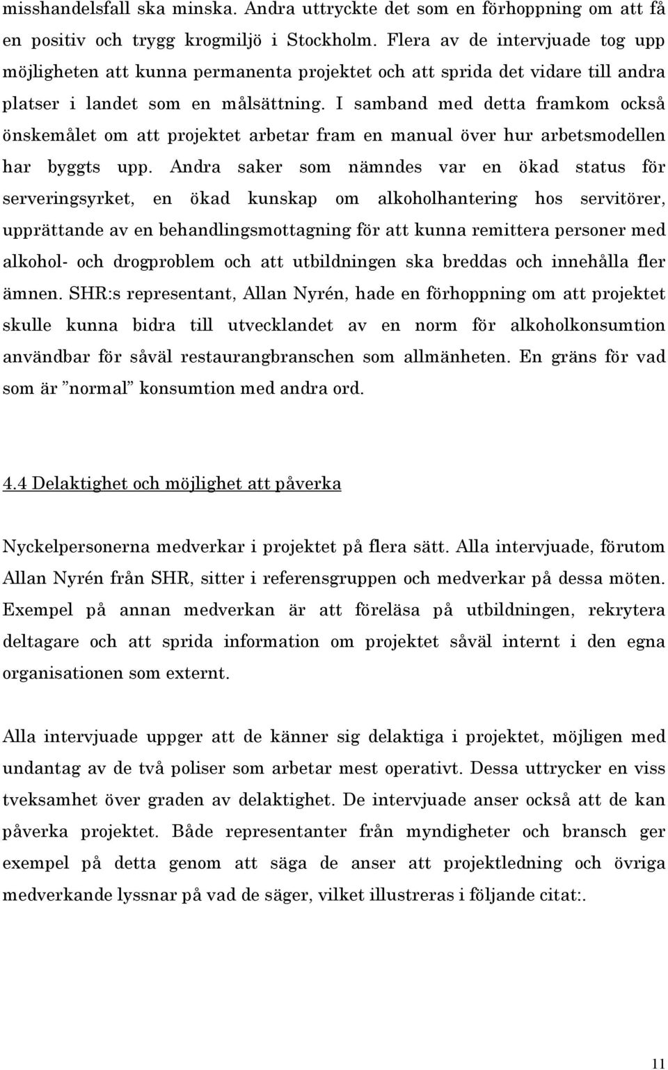 I samband med detta framkom också önskemålet om att projektet arbetar fram en manual över hur arbetsmodellen har byggts upp.