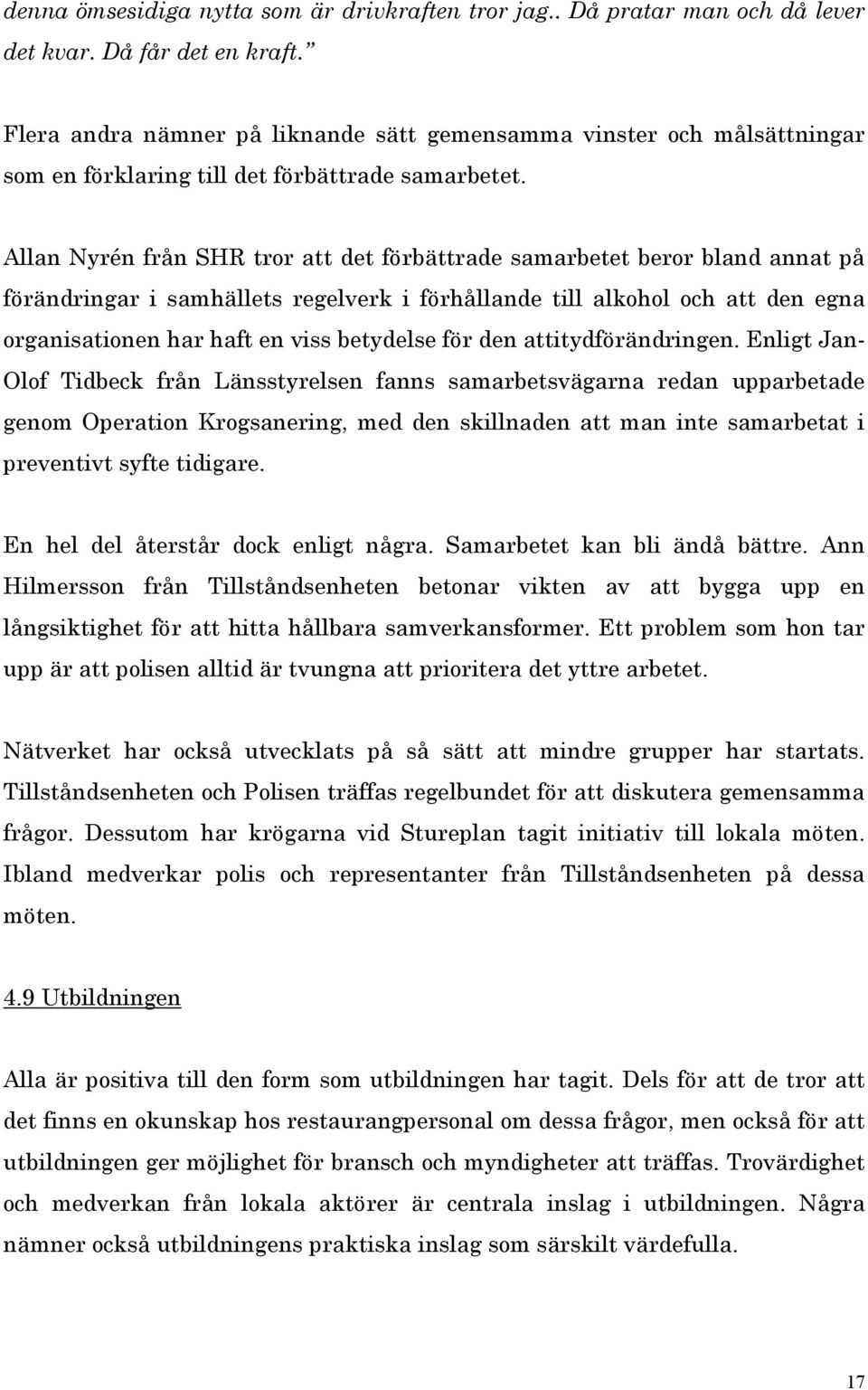 Allan Nyrén från SHR tror att det förbättrade samarbetet beror bland annat på förändringar i samhällets regelverk i förhållande till alkohol och att den egna organisationen har haft en viss betydelse